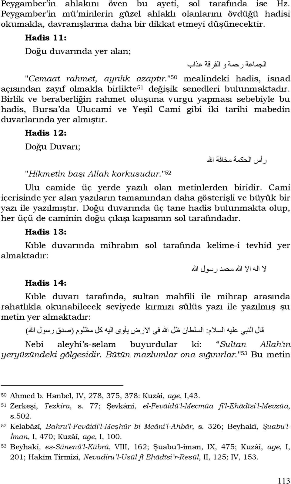 Birlik ve beraberliğin rahmet oluşuna vurgu yapması sebebiyle bu hadis, Bursa da Ulucami ve Yeşil Cami gibi iki tarihi mabedin duvarlarında yer almıştır.