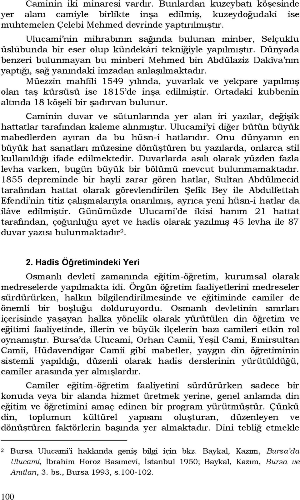 Dünyada benzeri bulunmayan bu minberi Mehmed bin Abdülaziz Dakîva nın yaptığı, sağ yanındaki imzadan anlaşılmaktadır.