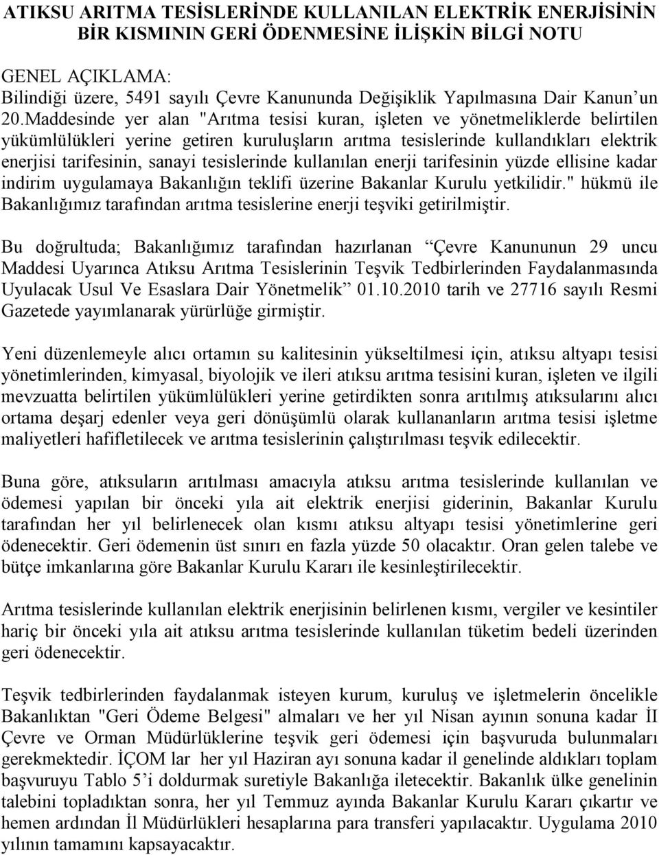 Maddesinde yer alan "Arıtma tesisi kuran, işleten ve yönetmeliklerde belirtilen yükümlülükleri yerine getiren kuruluşların arıtma tesislerinde kullandıkları elektrik enerjisi tarifesinin, sanayi