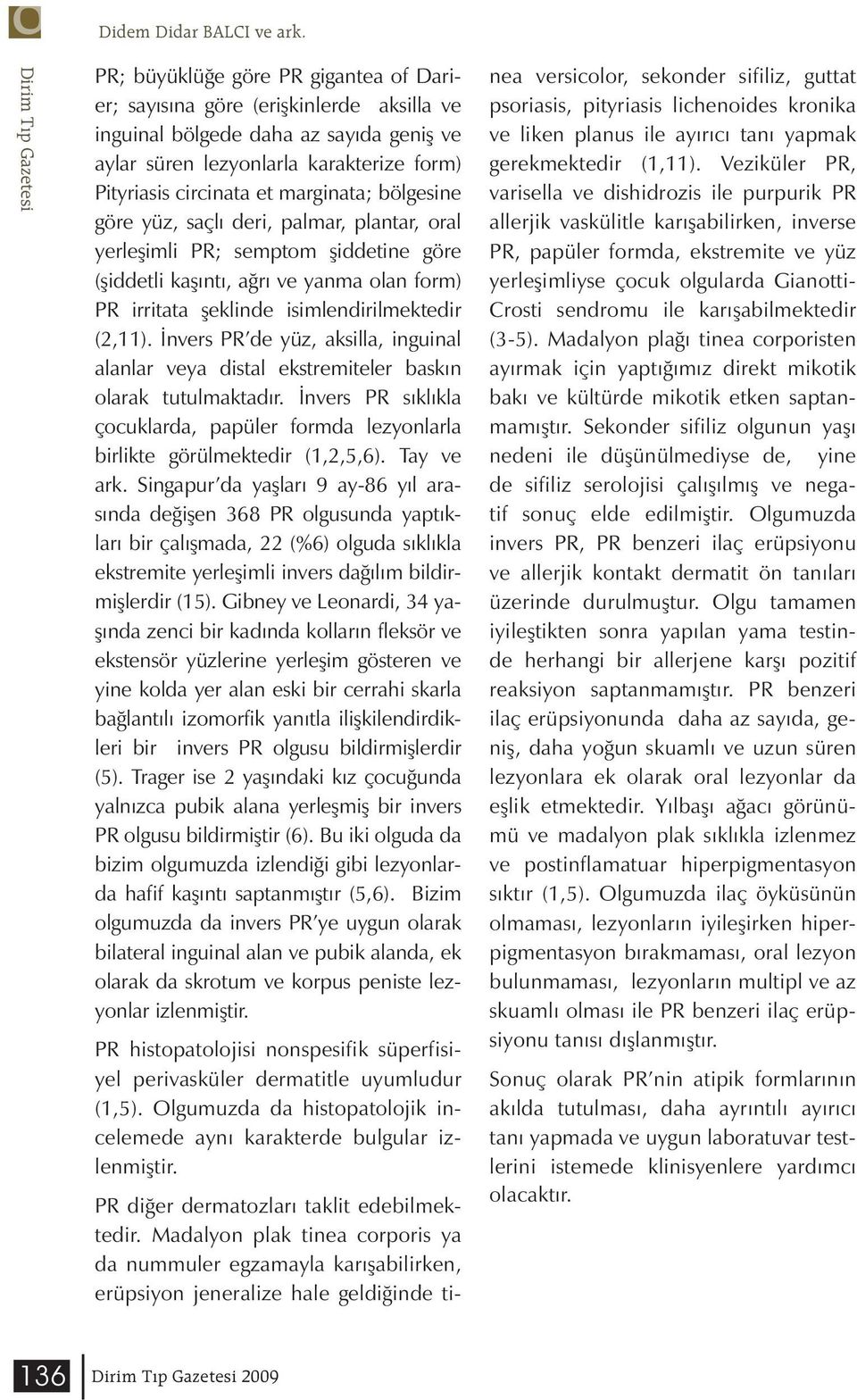 bölgesine göre yüz, saçlı deri, palmar, plantar, oral yerleşimli PR; semptom şiddetine göre (şiddetli kaşıntı, ağrı ve yanma olan form) PR irritata şeklinde isimlendirilmektedir (2,11).