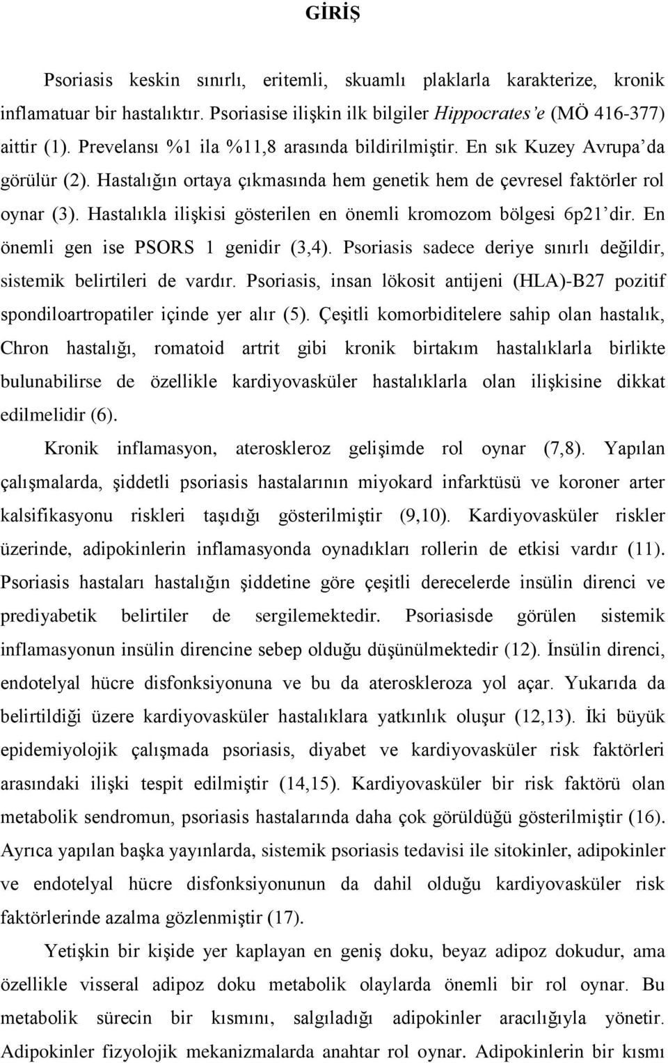 Hastalıkla ilişkisi gösterilen en önemli kromozom bölgesi 6p21 dir. En önemli gen ise PSORS 1 genidir (3,4). Psoriasis sadece deriye sınırlı değildir, sistemik belirtileri de vardır.