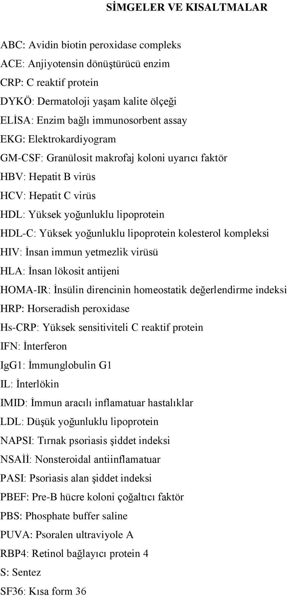 kompleksi HIV: İnsan immun yetmezlik virüsü HLA: İnsan lökosit antijeni HOMA-IR: İnsülin direncinin homeostatik değerlendirme indeksi HRP: Horseradish peroxidase Hs-CRP: Yüksek sensitiviteli C