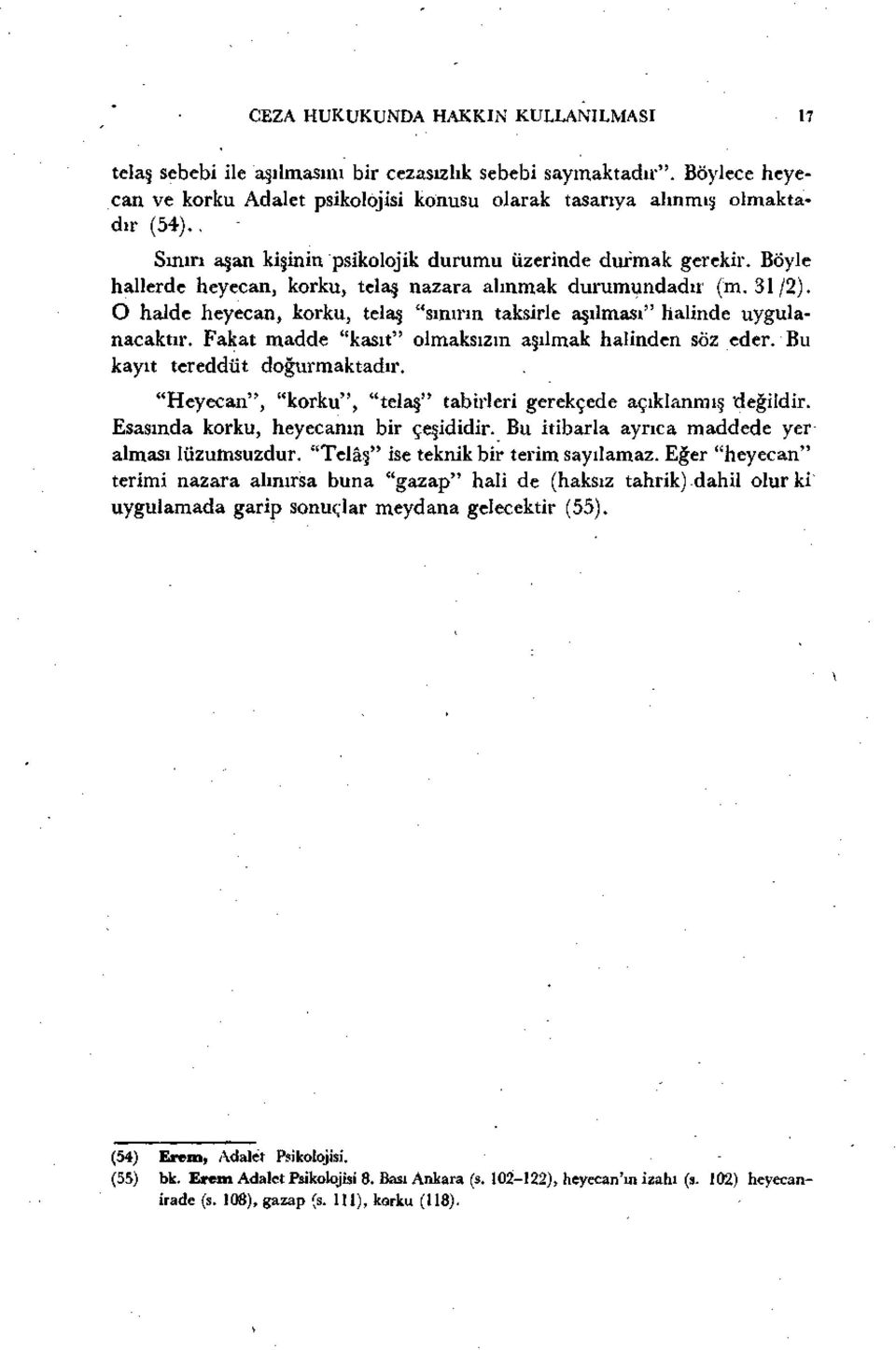 O halde heyecan, korku, telaş "sınırın taksirle aşılması" halinde uygulanacaktır. Fakat madde "kasıt" olmaksızın aşılmak halinden söz eder. Bu kayıt tereddüt doğurmaktadır.