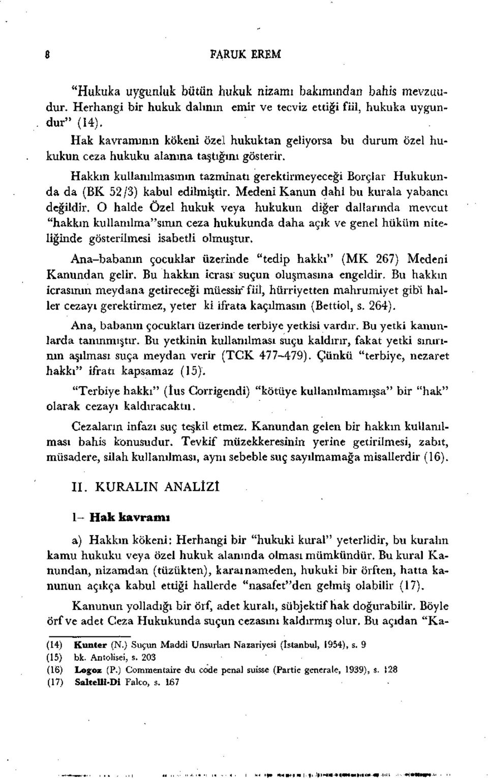 Hakkın kullanılmasının tazminatı gerektirmeyeceği Borçlar Hukukunda da (BK 52 /3) kabul edilmiştir. Medeni Kanun dahi bu kurala yabancı değildir.