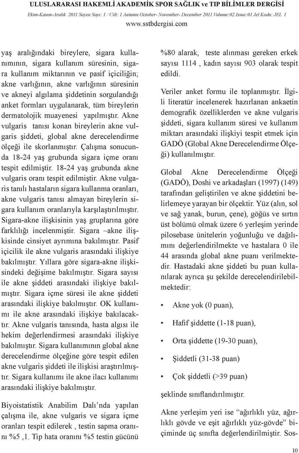 sorgulandığı anket formları uygulanarak, tüm bireylerin dermatolojik muayenesi yapılmıştır.