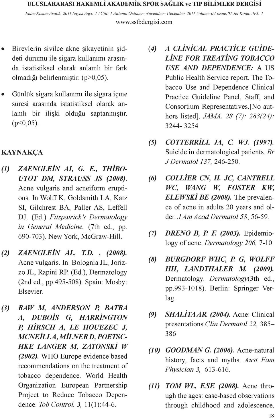 Acne vulgaris and acneiform eruptions. In Wolff K, Goldsmith LA, Katz SI, Gilchrest BA, Paller AS, Leffell DJ. (Ed.) Fitzpatrick s Dermatology in General Medicine. (7th ed., pp. 690-703).