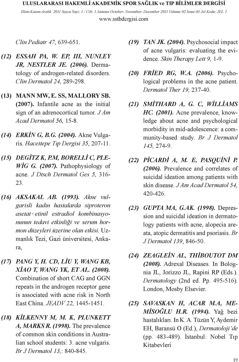 M, BORELLI C, PLE- WIG G. (2007). Pathophysiology of acne. J Dtsch Dermatol Ges 5, 316-23. (16) AKSAKAL AB. (1993).