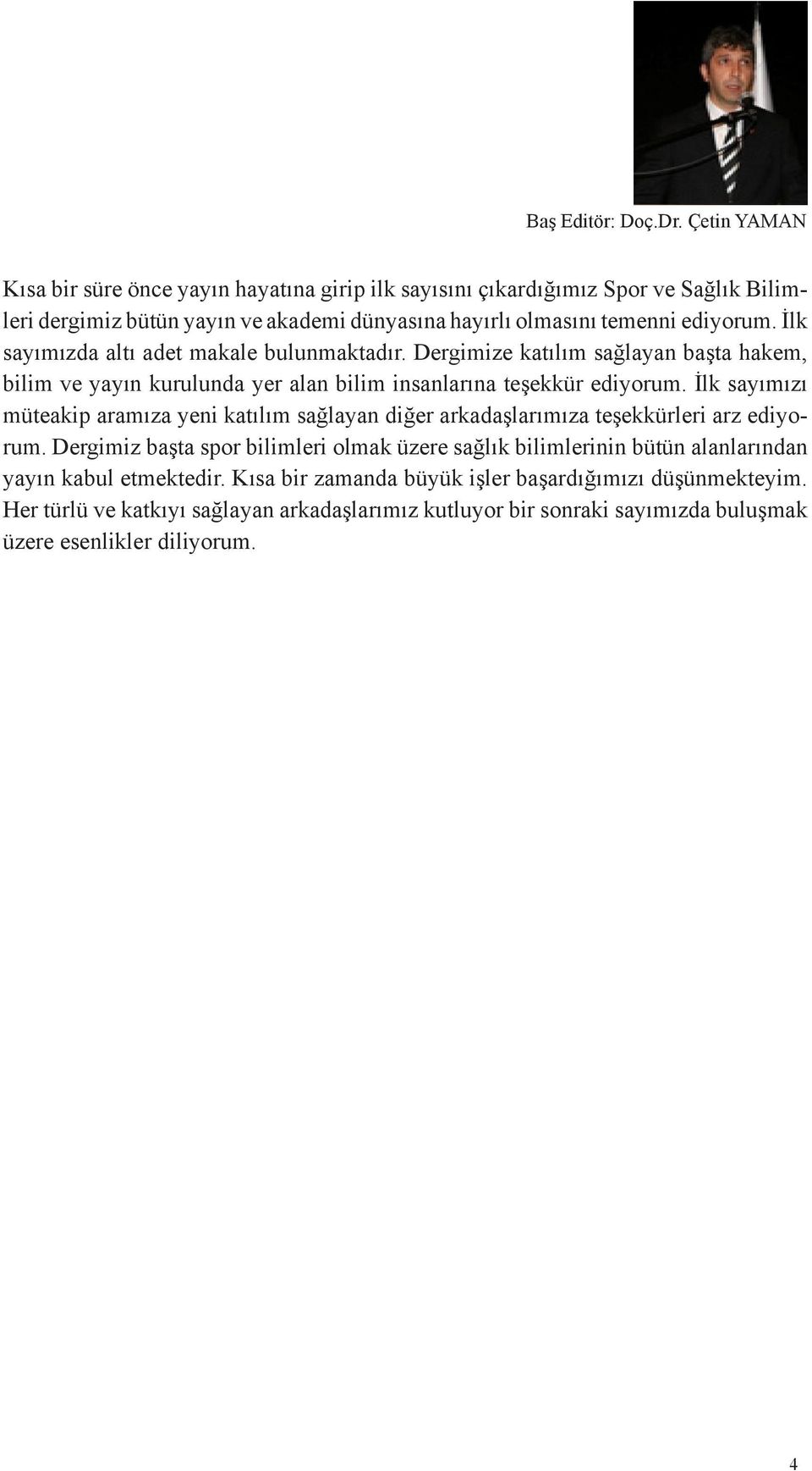 İlk sayımızda altı adet makale bulunmaktadır. Dergimize katılım sağlayan başta hakem, bilim ve yayın kurulunda yer alan bilim insanlarına teşekkür ediyorum.