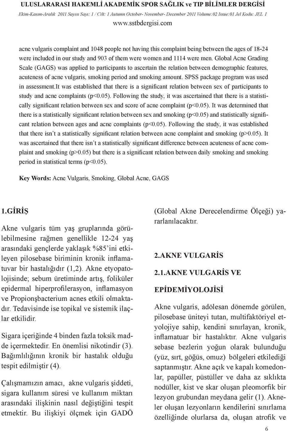 SPSS package program was used in assessment.it was established that there is a significant relation between sex of participants to study and acne complaints (p<0.05).