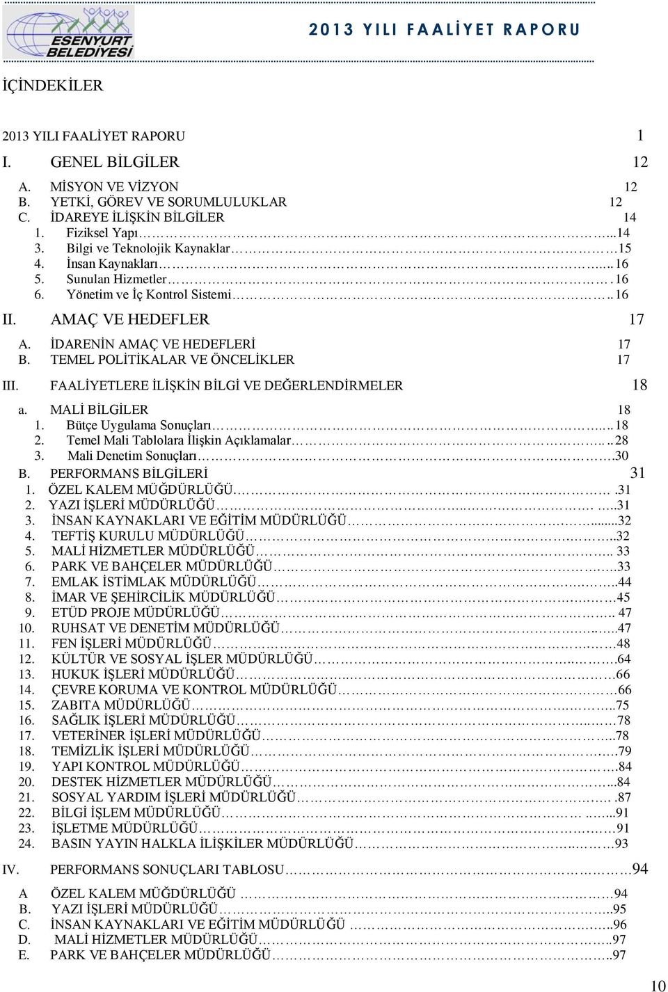 TEMEL POLİTİKALAR VE ÖNCELİKLER 17 III. FAALİYETLERE İLİŞKİN BİLGİ VE DEĞERLENDİRMELER 18 IV. a. MALİ BİLGİLER 18 1. Bütçe Uygulama Sonuçları.... 18 2. Temel Mali Tablolara İlişkin Açıklamalar.... 28 3.