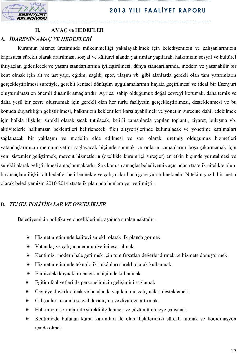 yapılarak, halkımızın sosyal ve kültürel ihtiyaçları giderilecek ve yaşam standartlarının iyileştirilmesi, dünya standartlarında, modern ve yaşanabilir bir kent olmak için alt ve üst yapı, eğitim,