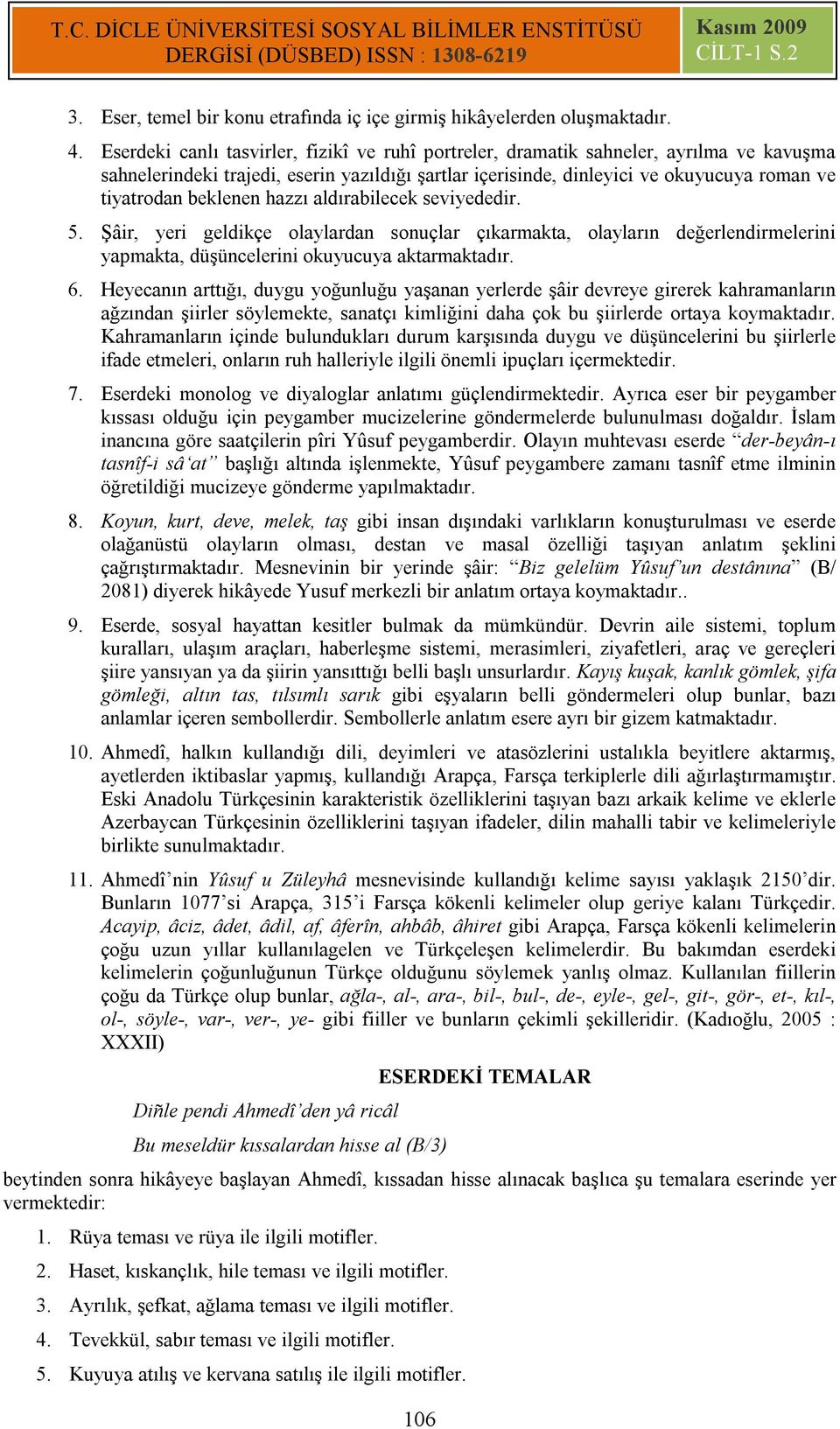 beklenen hazzı aldırabilecek seviyededir. 5. Şâir, yeri geldikçe olaylardan sonuçlar çıkarmakta, olayların değerlendirmelerini yapmakta, düşüncelerini okuyucuya aktarmaktadır. 6.