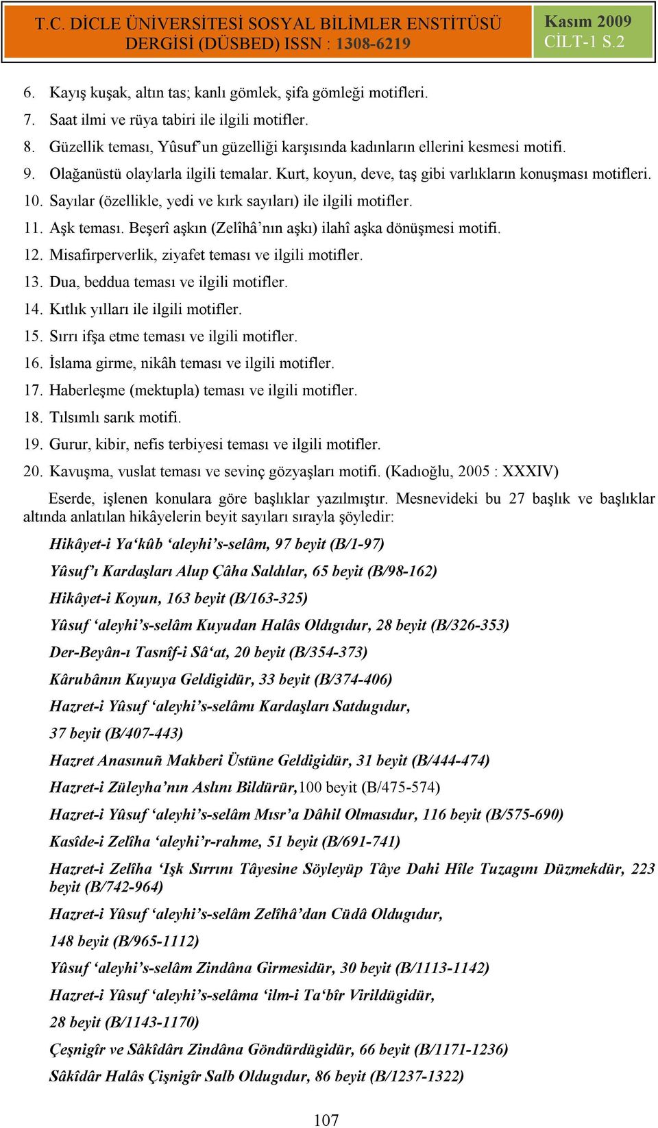 Beşerî aşkın (Zelîhâ nın aşkı) ilahî aşka dönüşmesi motifi. 12. Misafirperverlik, ziyafet teması ve ilgili motifler. 13. Dua, beddua teması ve ilgili motifler. 14. Kıtlık yılları ile ilgili motifler.