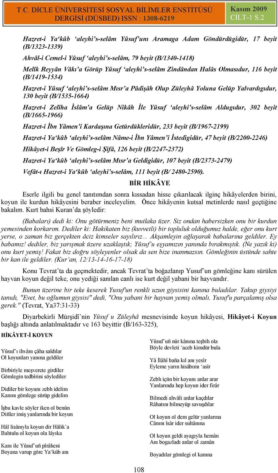 İle Yûsuf aleyhi s-selâm Aldugıdur, 302 beyit (B/1665-1966) Hazret-i İbn Yâmen i Kardaşına Getürdükleridür, 233 beyit (B/1967-2199) Hazret-i Ya kûb aleyhi s-selâm Nâme-i İbn Yâmen i İstedigidür, 47