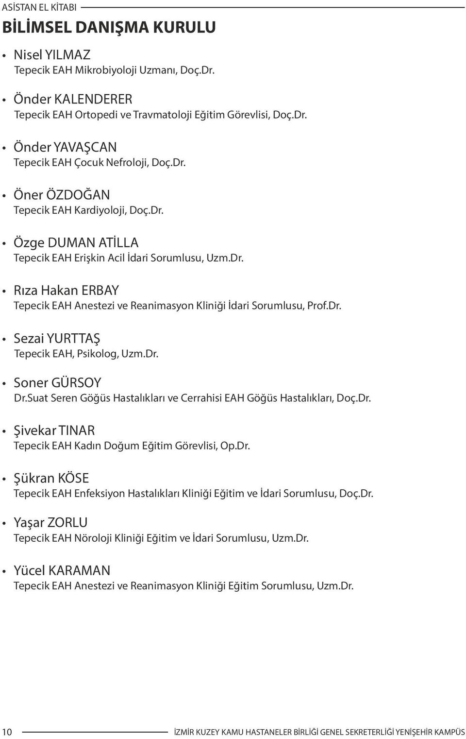 Dr. Soner GÜRSOY Dr.Suat Seren Göğüs Hastalıkları ve Cerrah s EAH Göğüs Hastalıkları, Doç.Dr. Ş vekar TINAR Tepec k EAH Kadın Doğum Eğ t m Görevl s, Op.Dr. Şükran KÖSE Tepec k EAH Enfeks yon Hastalıkları Kl n ğ Eğ t m ve İdar Sorumlusu, Doç.