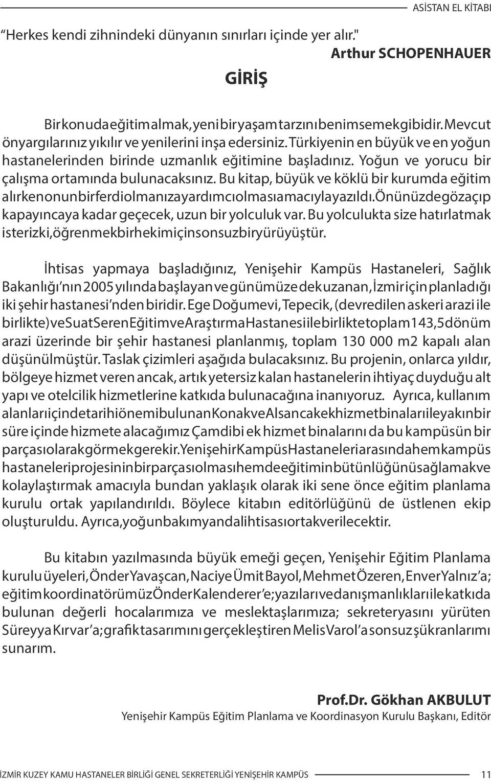 Bu k tap, büyük ve köklü b r kurumda eğ t m alırken onun b r ferd olmanıza yardımcı olması amacıyla yazıldı. Önünüzde göz açıp kapayıncaya kadar geçecek, uzun b r yolculuk var.