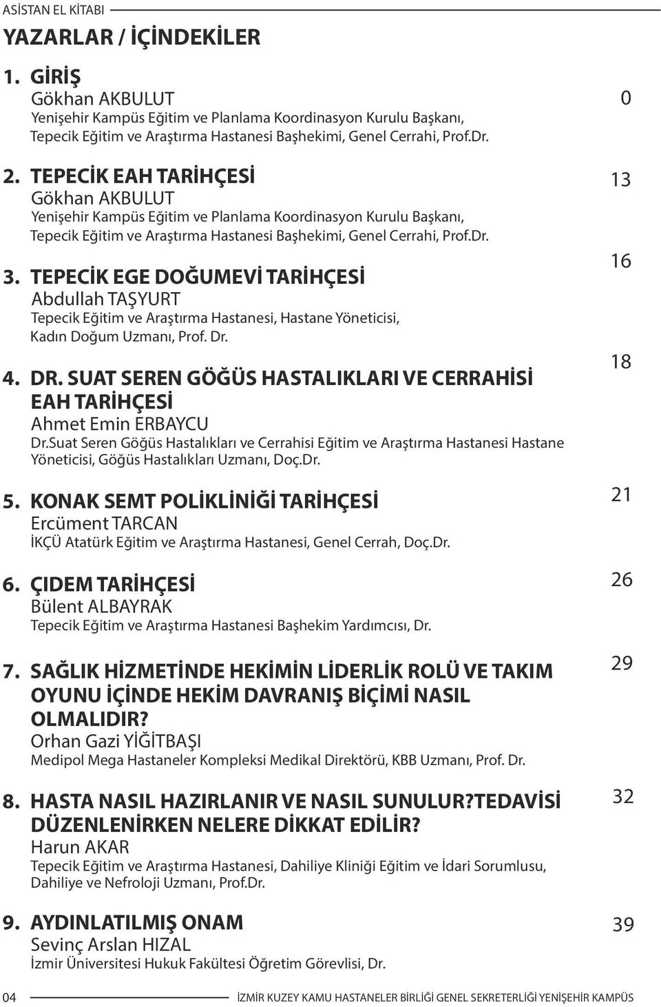 TEPECİK EGE DOĞUMEVİ TARİHÇESİ Abdullah TAŞYURT Tepec k Eğ t m ve Araştırma Hastanes, Hastane Yönet c s, Kadın Doğum Uzmanı, Prof. Dr. 4. DR.