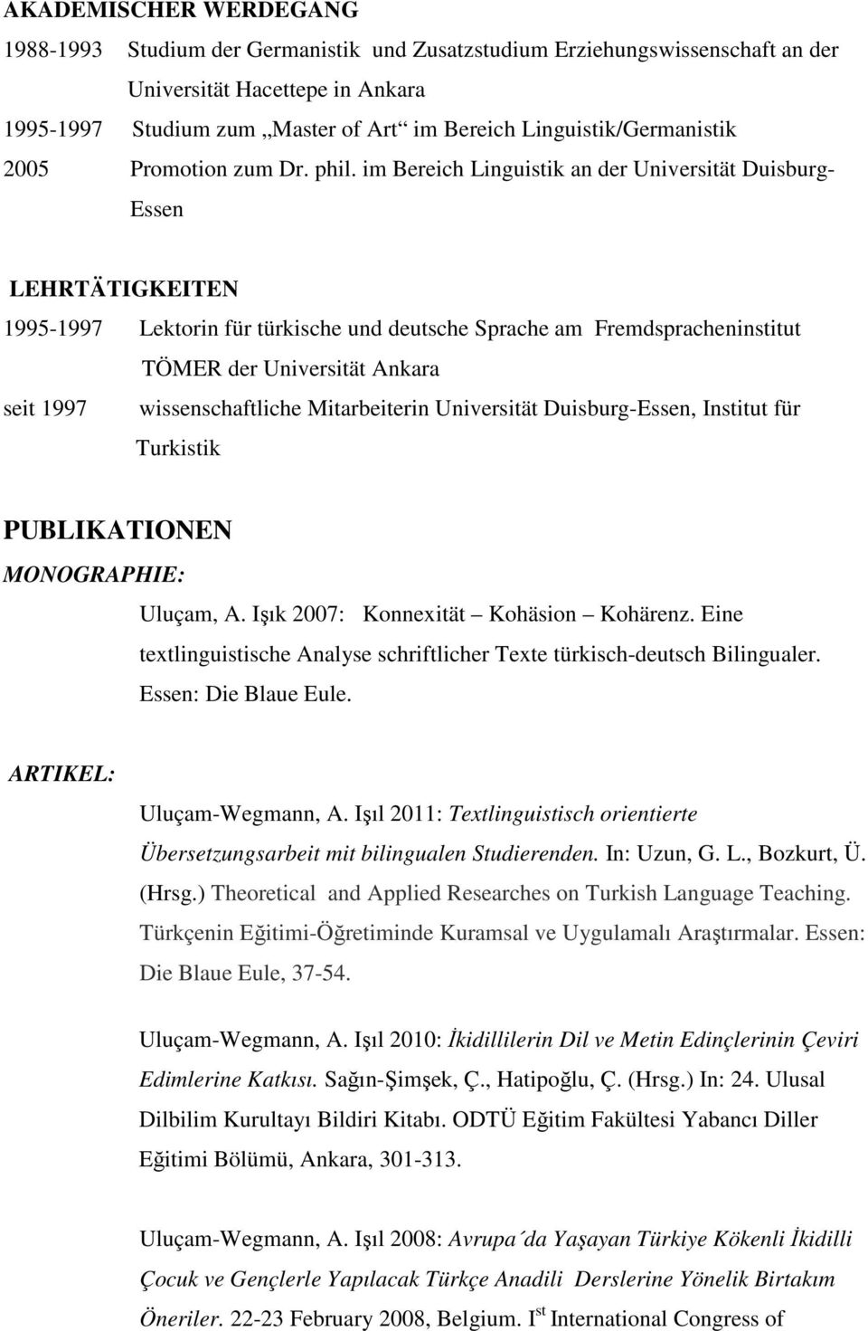 im Bereich Linguistik an der Universität Duisburg- Essen LEHRTÄTIGKEITEN 1995-1997 Lektorin für türkische und deutsche Sprache am Fremdspracheninstitut TÖMER der Universität Ankara seit 1997