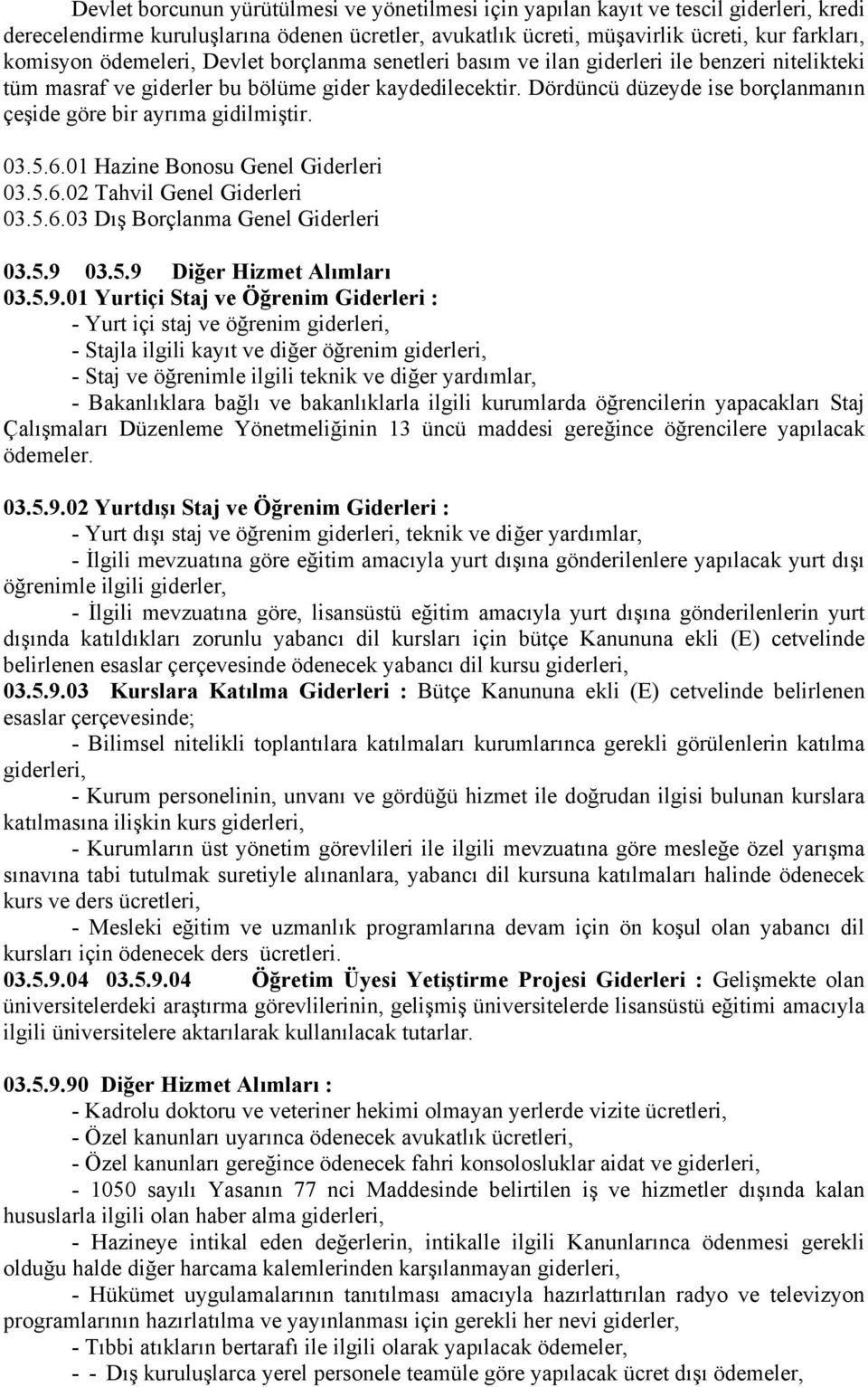 Dördüncü düzeyde ise borçlanmanın çeşide göre bir ayrıma gidilmiştir. 03.5.6.01 Hazine Bonosu Genel Giderleri 03.5.6.02 Tahvil Genel Giderleri 03.5.6.03 Dış Borçlanma Genel Giderleri 03.5.9 03.5.9 Diğer Hizmet Alımları 03.