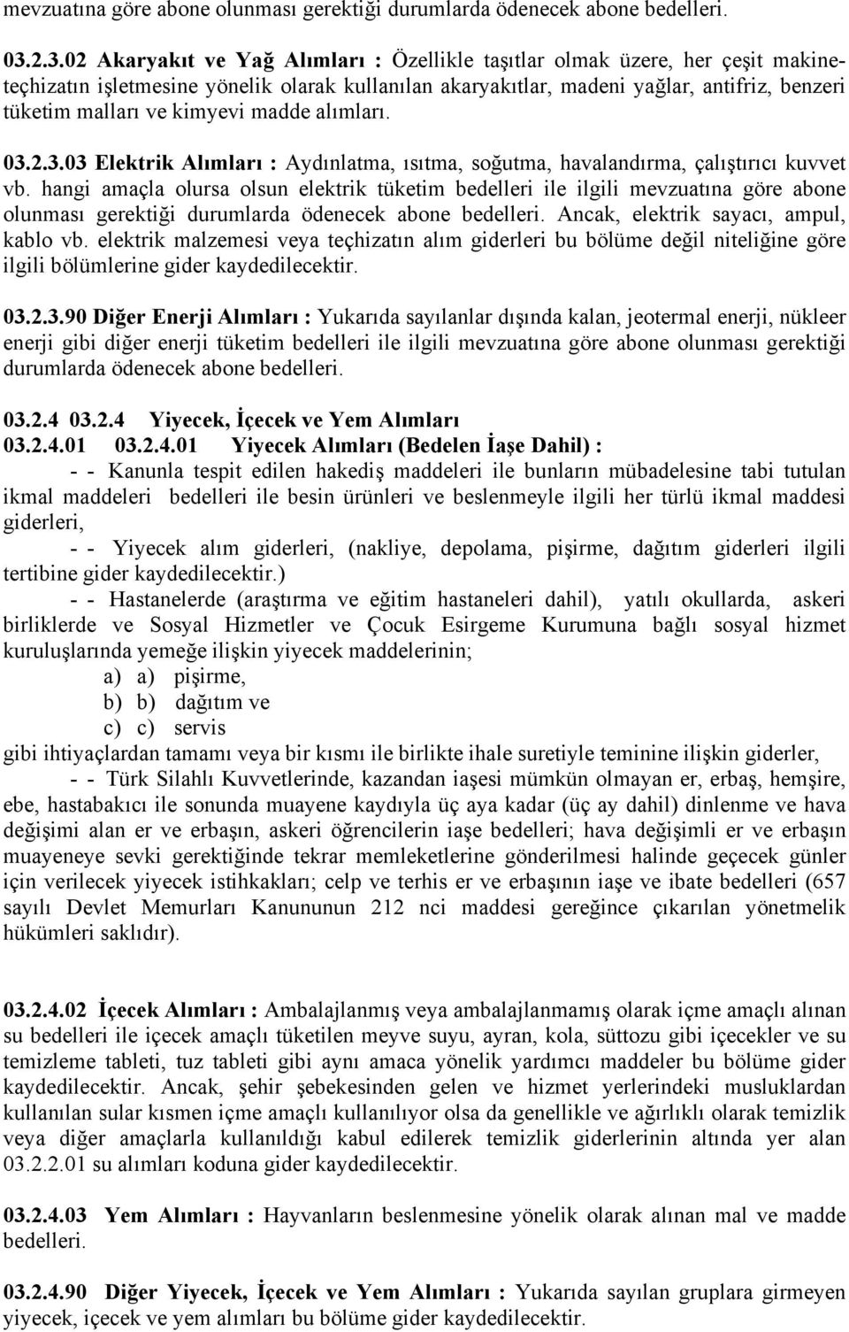 kimyevi madde alımları. 03.2.3.03 Elektrik Alımları : Aydınlatma, ısıtma, soğutma, havalandırma, çalıştırıcı kuvvet vb.