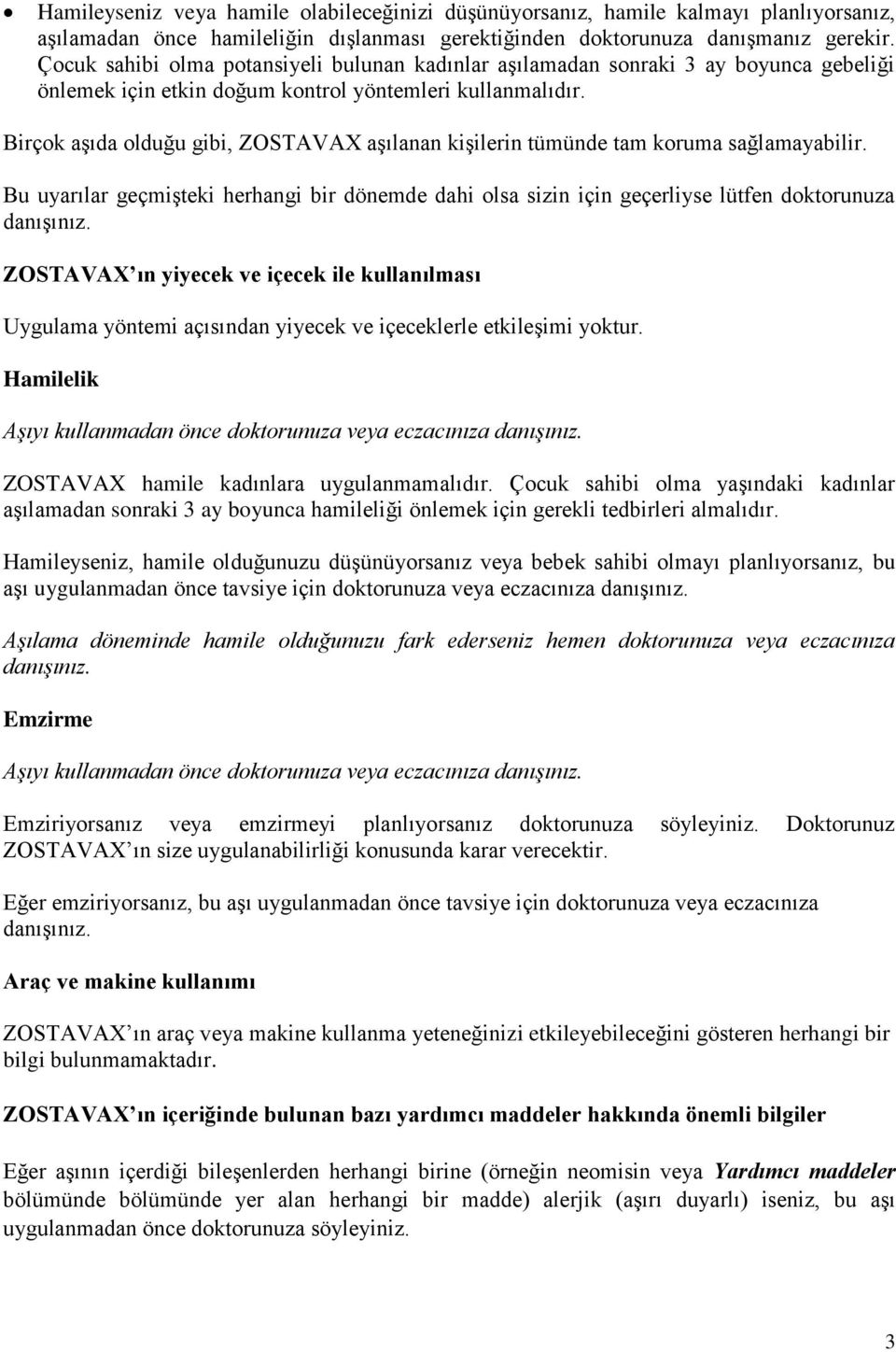 Birçok aşıda olduğu gibi, ZOSTAVAX aşılanan kişilerin tümünde tam koruma sağlamayabilir. Bu uyarılar geçmişteki herhangi bir dönemde dahi olsa sizin için geçerliyse lütfen doktorunuza danışınız.