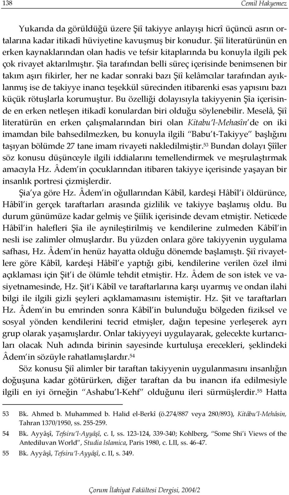 Şîa tarafından belli süreç içerisinde benimsenen bir takım aşırı fikirler, her ne kadar sonraki bazı Şiî kelâmcılar tarafından ayıklanmış ise de takiyye inancı teşekkül sürecinden itibarenki esas