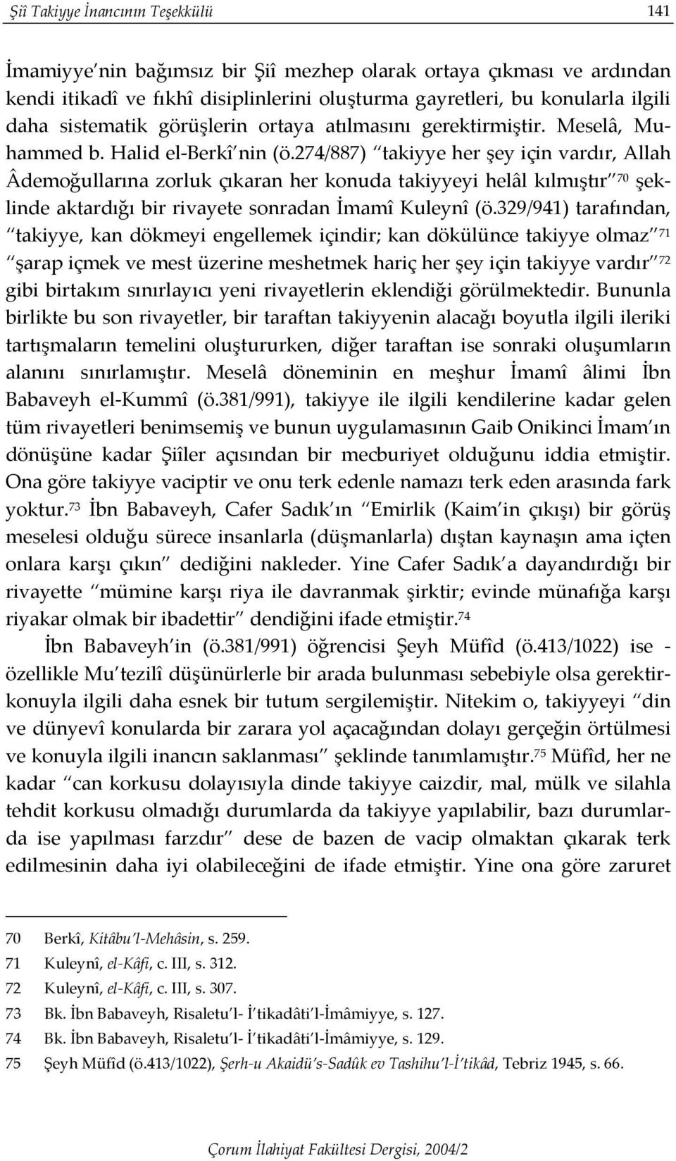 274/887) takiyye her şey için vardır, Allah Âdemoğullarına zorluk çıkaran her konuda takiyyeyi helâl kılmıştır 70 şeklinde aktardığı bir rivayete sonradan İmamî Kuleynî (ö.