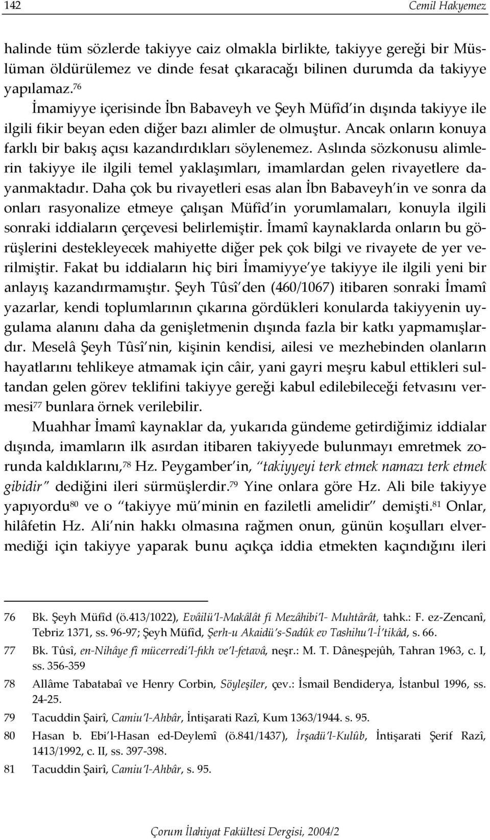 Aslında sözkonusu alimlerin takiyye ile ilgili temel yaklaşımları, imamlardan gelen rivayetlere dayanmaktadır.