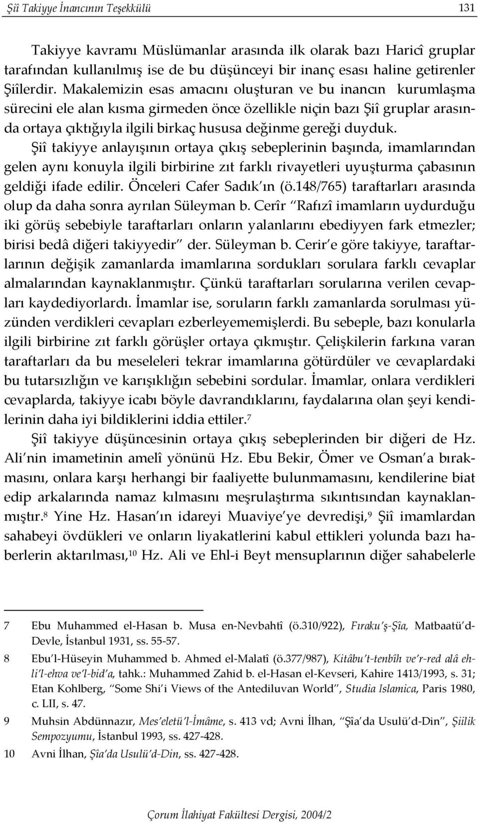 duyduk. Şiî takiyye anlayışının ortaya çıkış sebeplerinin başında, imamlarından gelen aynı konuyla ilgili birbirine zıt farklı rivayetleri uyuşturma çabasının geldiği ifade edilir.