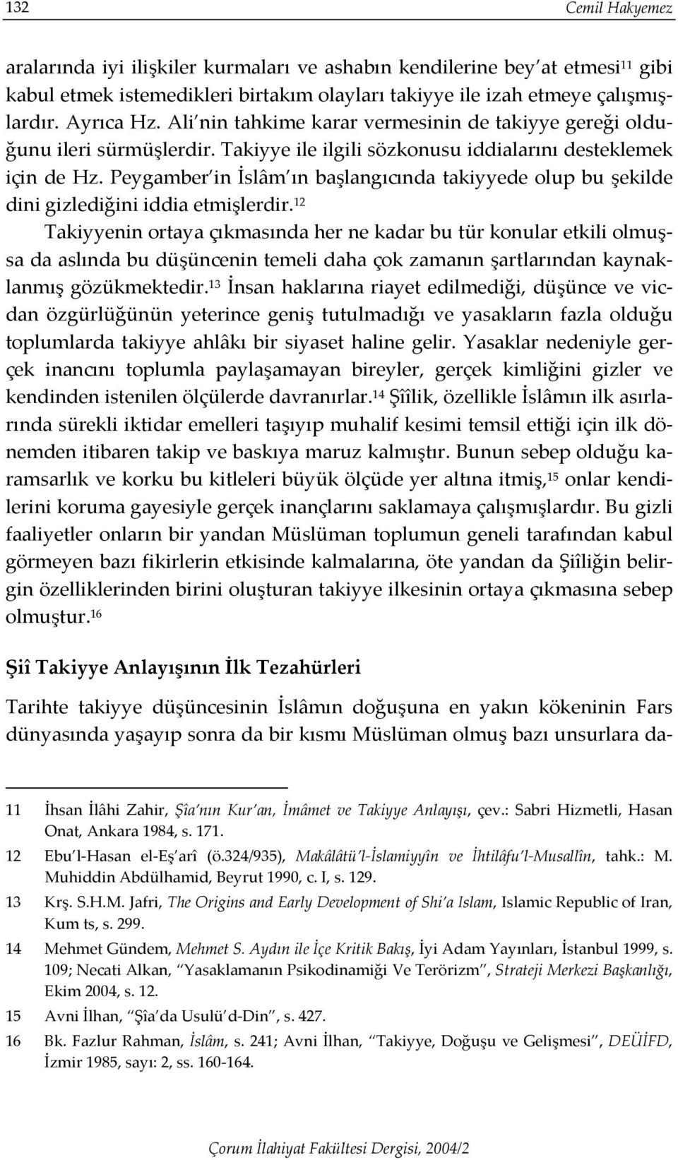 Peygamber in İslâm ın başlangıcında takiyyede olup bu şekilde dini gizlediğini iddia etmişlerdir.