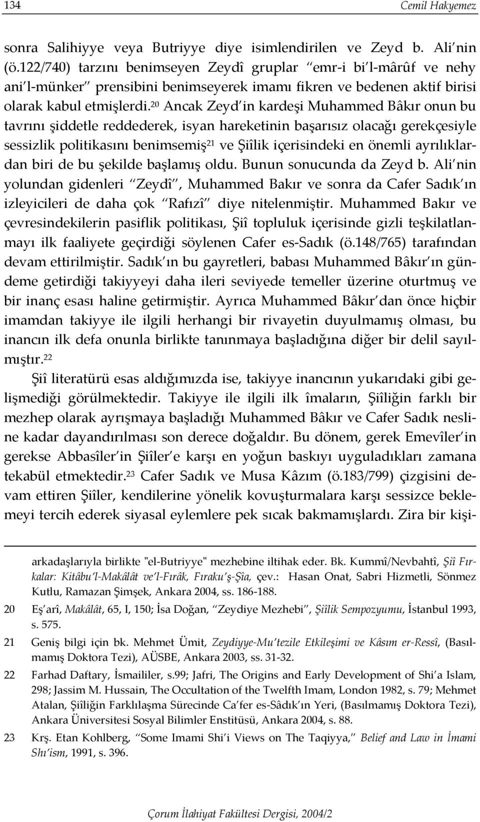 20 Ancak Zeyd in kardeşi Muhammed Bâkır onun bu tavrını şiddetle reddederek, isyan hareketinin başarısız olacağı gerekçesiyle sessizlik politikasını benimsemiş 21 ve Şiîlik içerisindeki en önemli