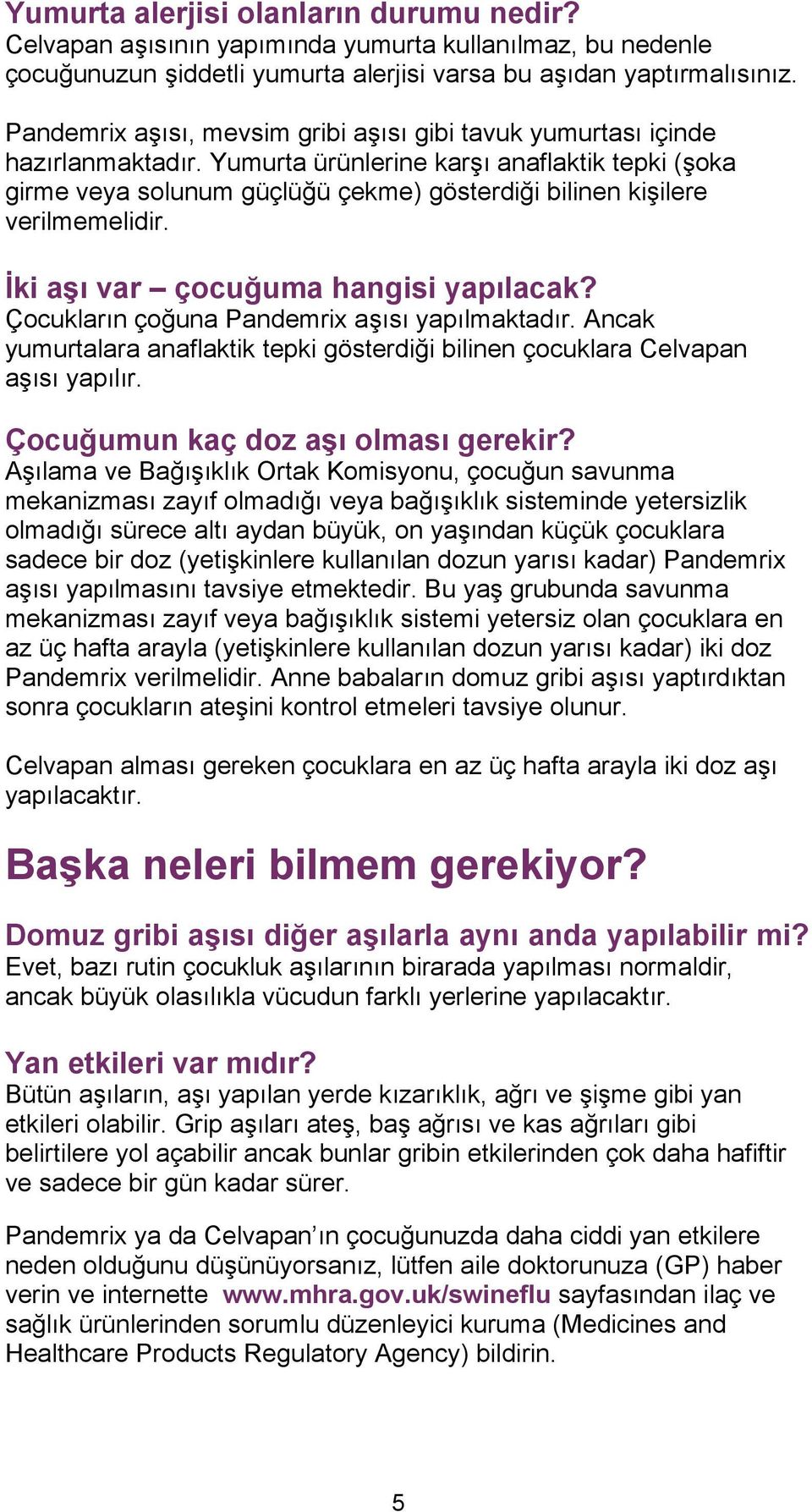 Yumurta ürünlerine karşı anaflaktik tepki (şoka girme veya solunum güçlüğü çekme) gösterdiği bilinen kişilere verilmemelidir. İki aşı var çocuğuma hangisi yapılacak?