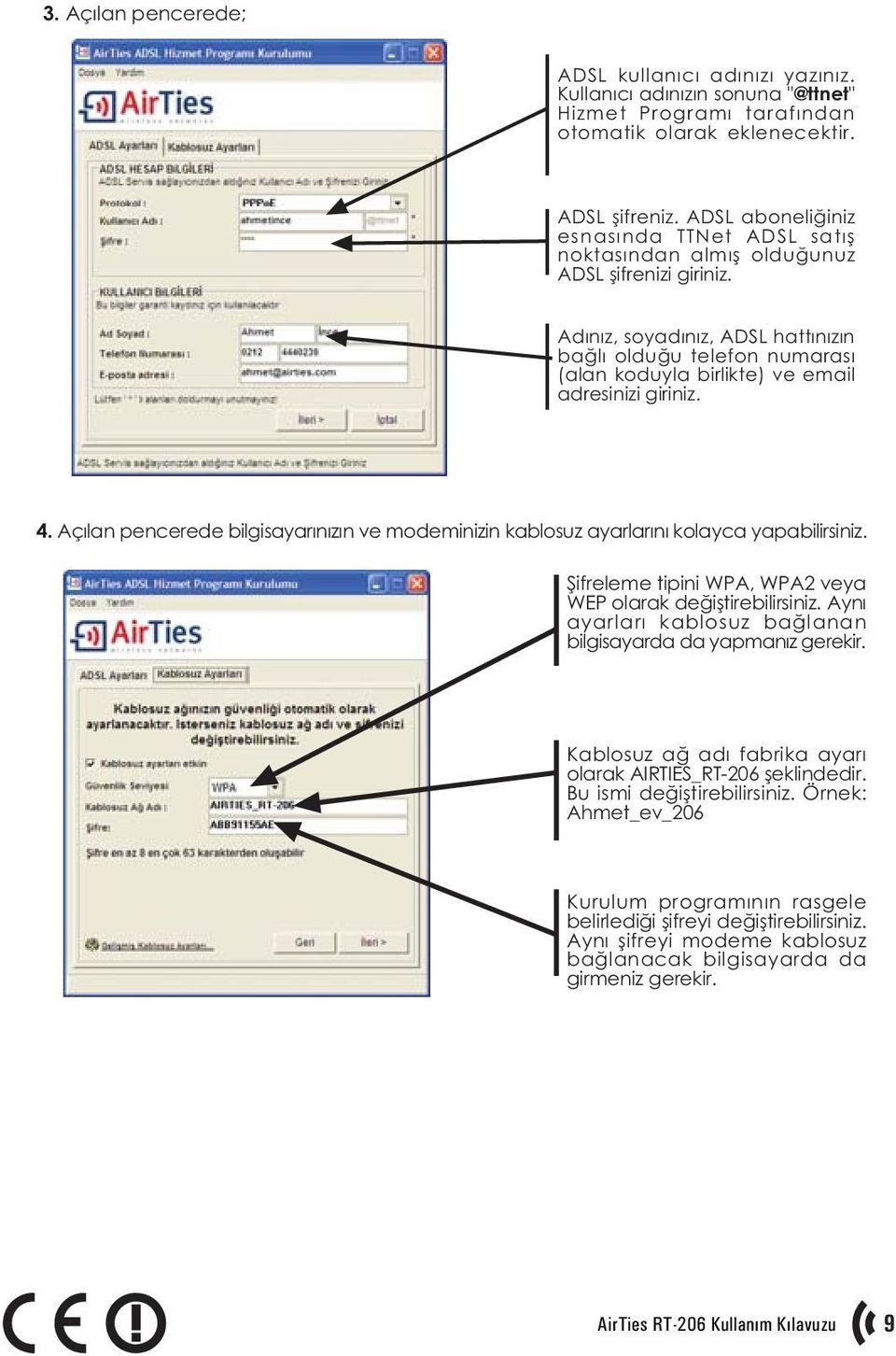 Adýnýz, soyadýnýz, ADSL hattýnýzýn baðlý olduðu telefon numarasý (alan koduyla birlikte) ve email adresinizi giriniz. 4.