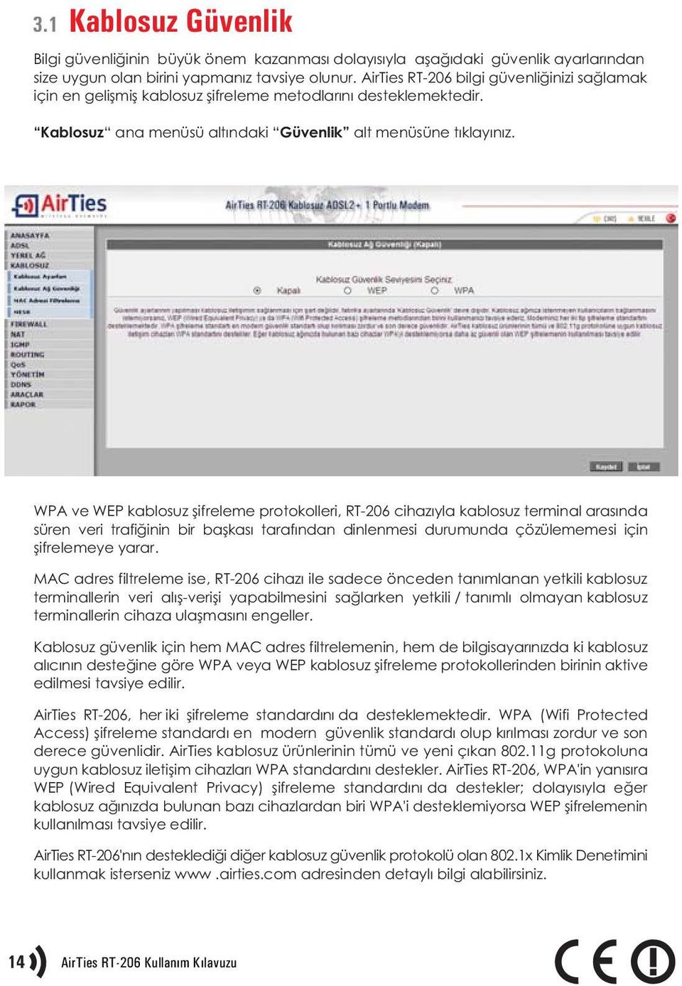 WPA ve WEP kablosuz þifreleme protokolleri, RT-206 cihazýyla kablosuz terminal arasýnda süren veri trafiðinin bir baþkasý tarafýndan dinlenmesi durumunda çözülememesi için þifrelemeye yarar.