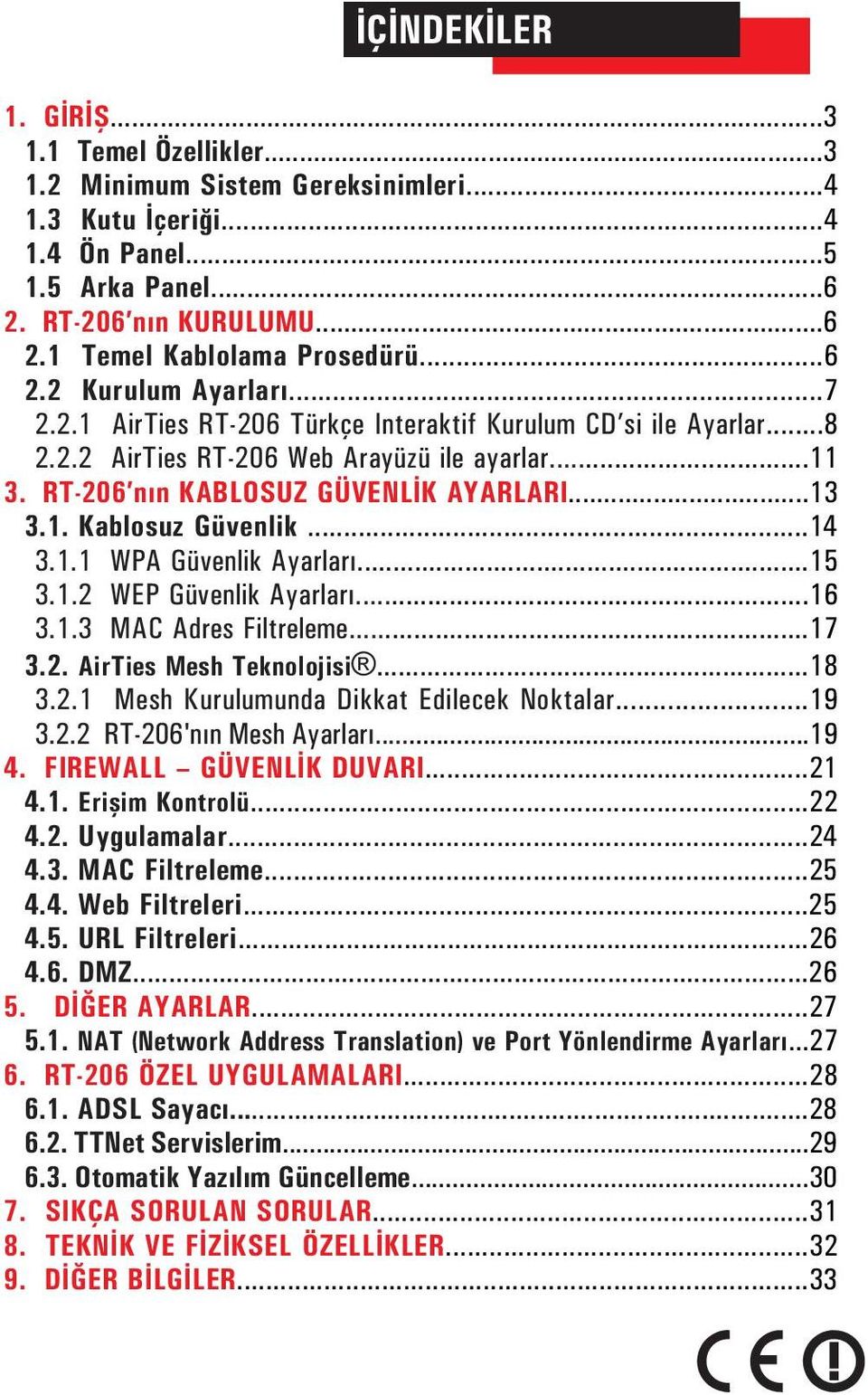 ..14 3.1.1 WPA Güvenlik Ayarlarý...15 3.1.2 WEP Güvenlik Ayarlarý...16 3.1.3 MAC Adres Filtreleme...17 3.2. AirTies Mesh Teknolojisi...18 3.2.1 Mesh Kurulumunda Dikkat Edilecek Noktalar...19 3.2.2 RT-206'nýn Mesh Ayarlarý.