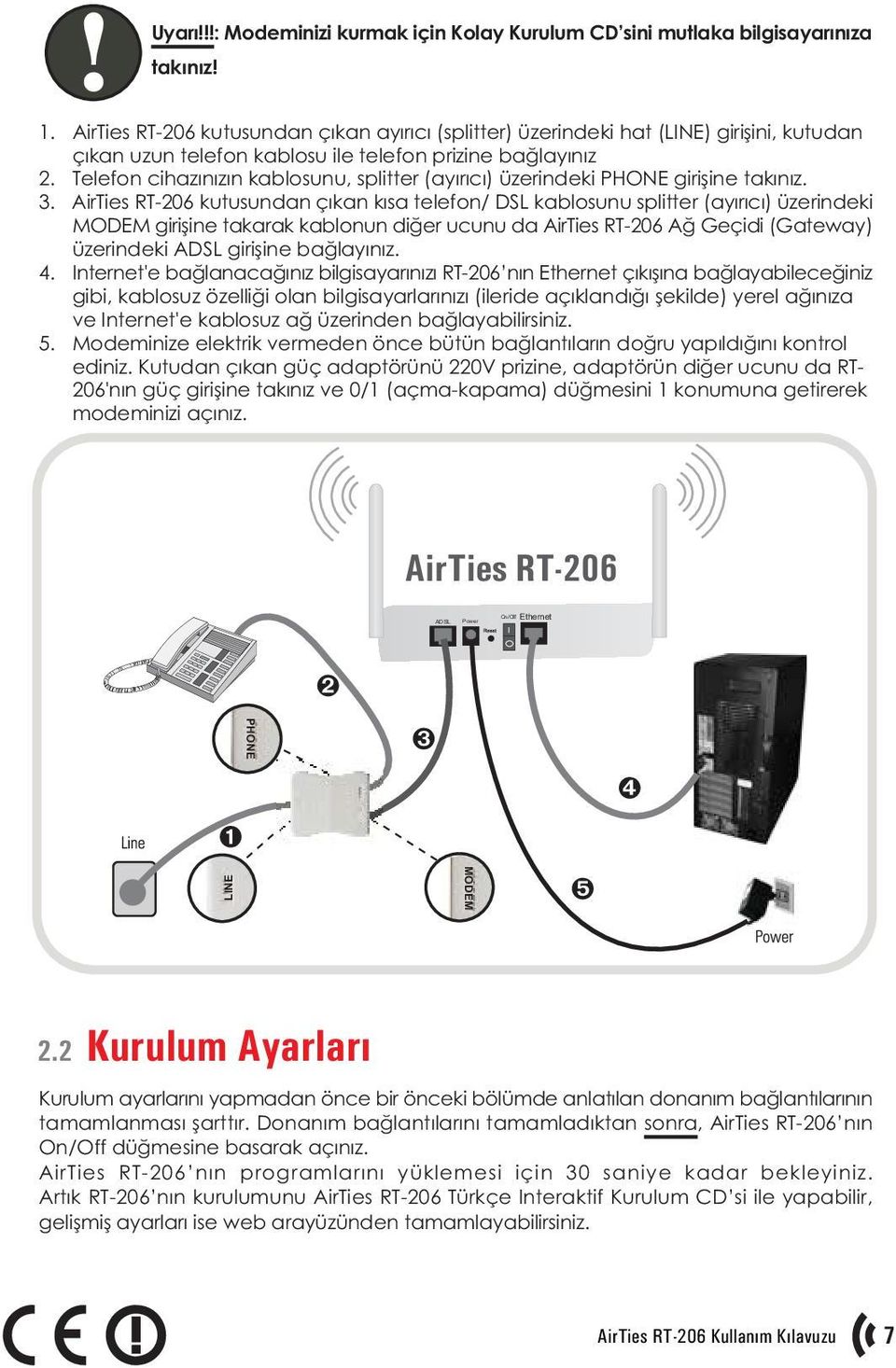 Telefon cihazýnýzýn kablosunu, splitter (ayýrýcý) üzerindeki PHONE giriþine takýnýz. 3.