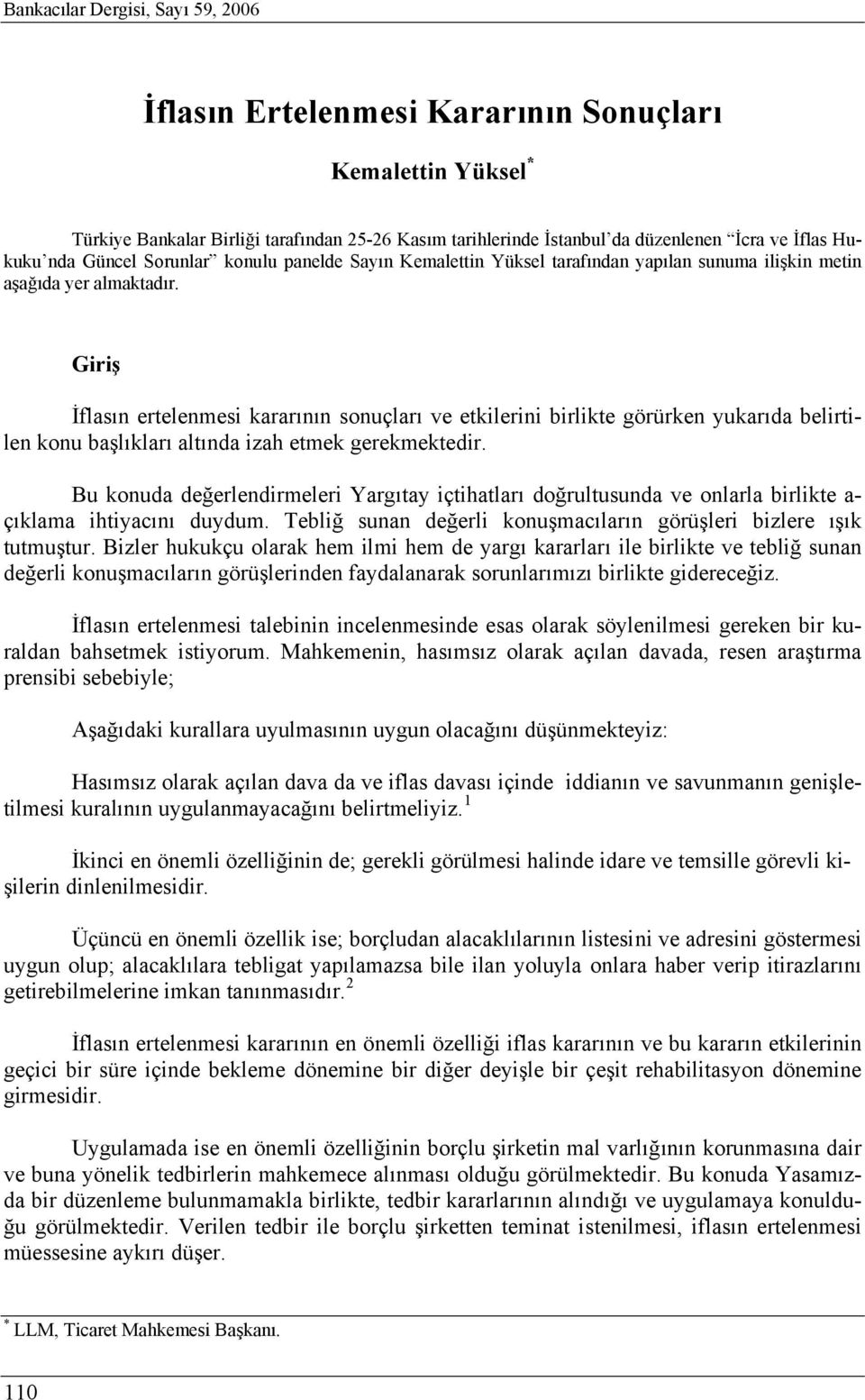 Giriş İflasın ertelenmesi kararının sonuçları ve etkilerini birlikte görürken yukarıda belirtilen konu başlıkları altında izah etmek gerekmektedir.