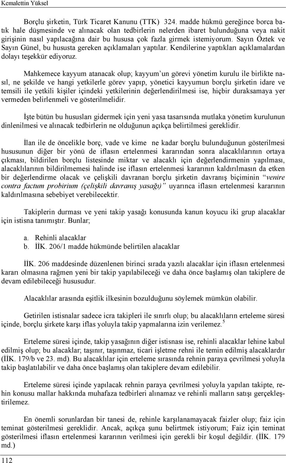 Sayın Öztek ve Sayın Günel, bu hususta gereken açıklamaları yaptılar. Kendilerine yaptıkları açıklamalardan dolayı teşekkür ediyoruz.