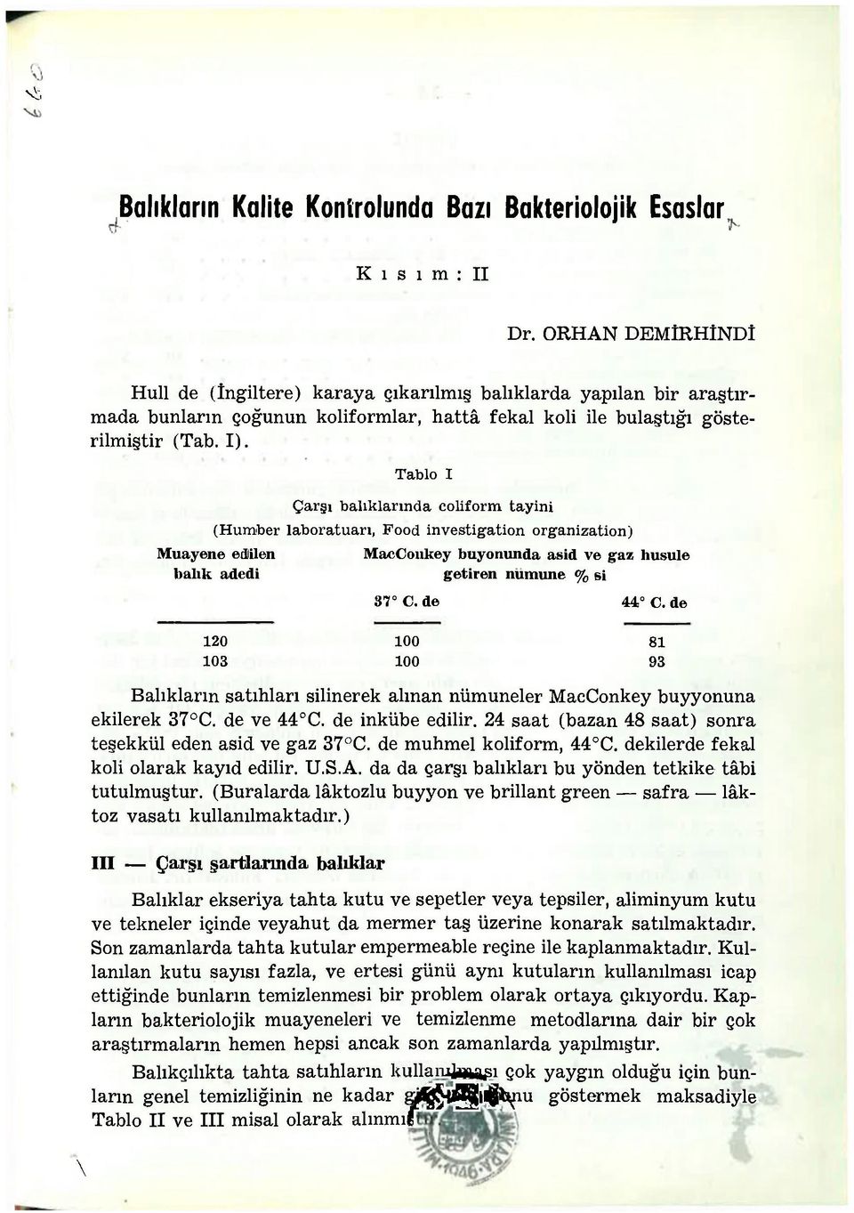 Tablo I Çarşı balıklarında coliform tayini (Humber laboratuarı, Food investigation organization) Muayene edlilen balık adedi MacCoııkey bilyonunda asid ve gaz husule getiren numune % si 87 C. de 44 C.