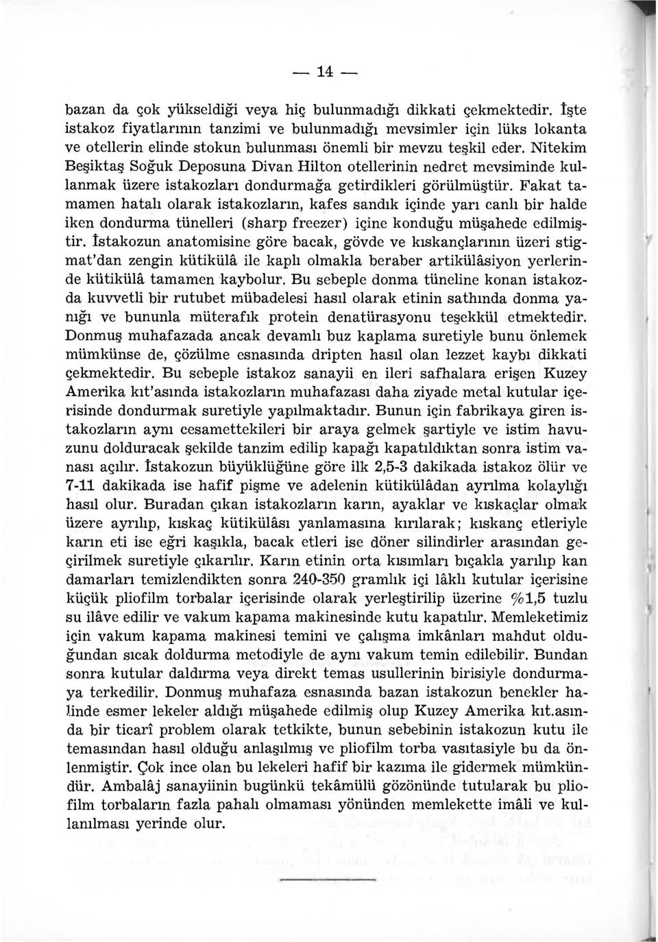 Nitekim Beşiktaş Soğuk Deposuna Divan Hilton otellerinin nedret mevsiminde kullanmak üzere İstakozları dondurmağa getirdikleri görülmüştür.