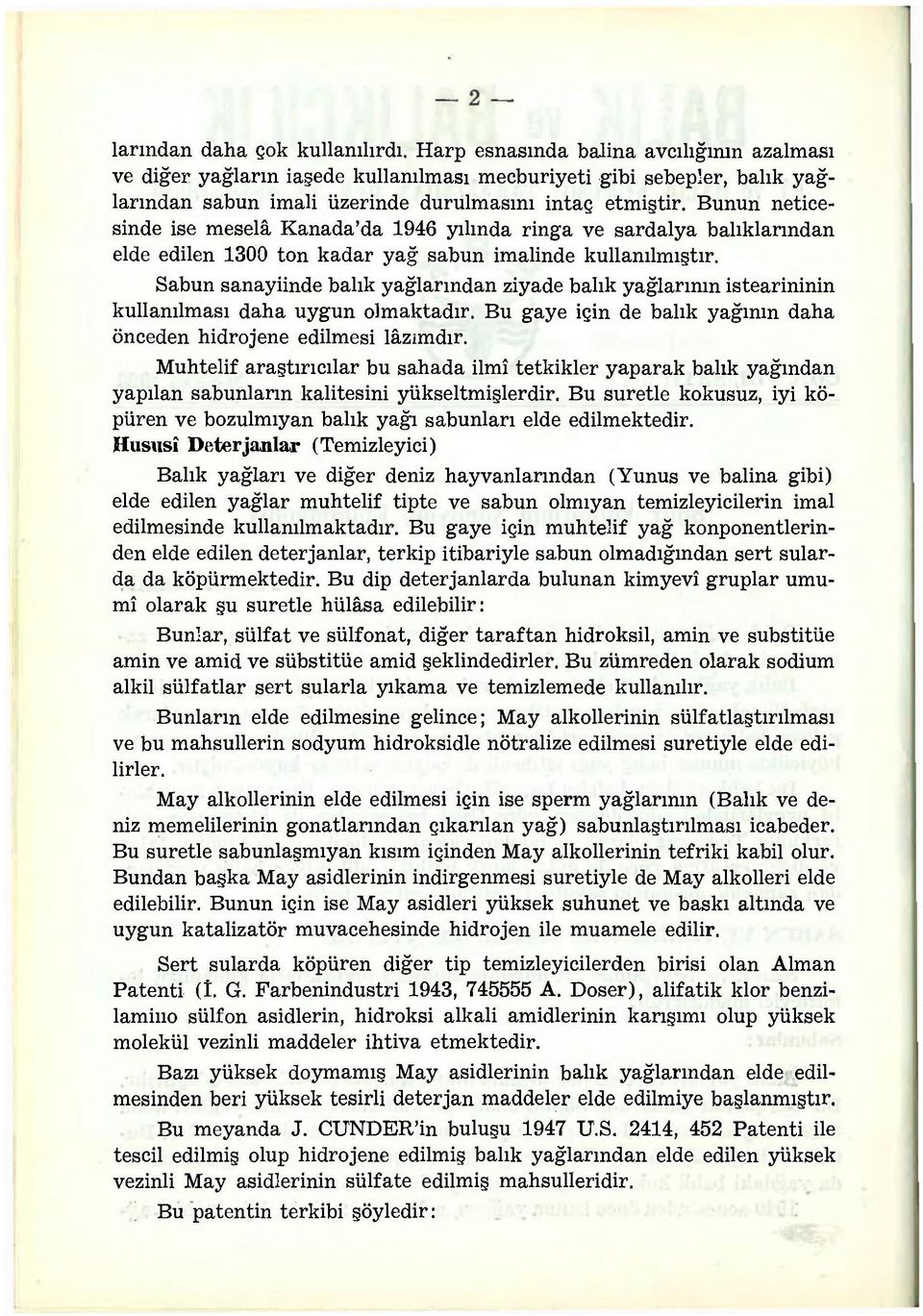 Bunun neticesinde ise meselâ Kanada'da 1946 yılında ringa ve sardalya balıklarından elde edilen 1300 ton kadar yağ sabun imalinde kullanılmıştır.