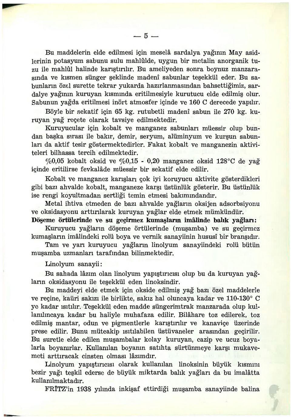 Bu sabunların özel surette tekrar yukarda hazırlanmasından bahsettiğimiz, sardalye yağının kuruyan kısmında eritilmesiyle kurutucu elde edilmiş olur.