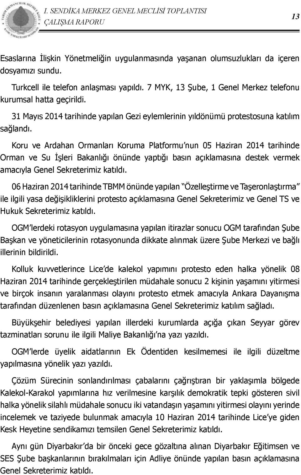 Koru ve Ardahan Ormanları Koruma Platformu nun 05 Haziran 2014 tarihinde Orman ve Su İşleri Bakanlığı önünde yaptığı basın açıklamasına destek vermek amacıyla Genel Sekreterimiz katıldı.