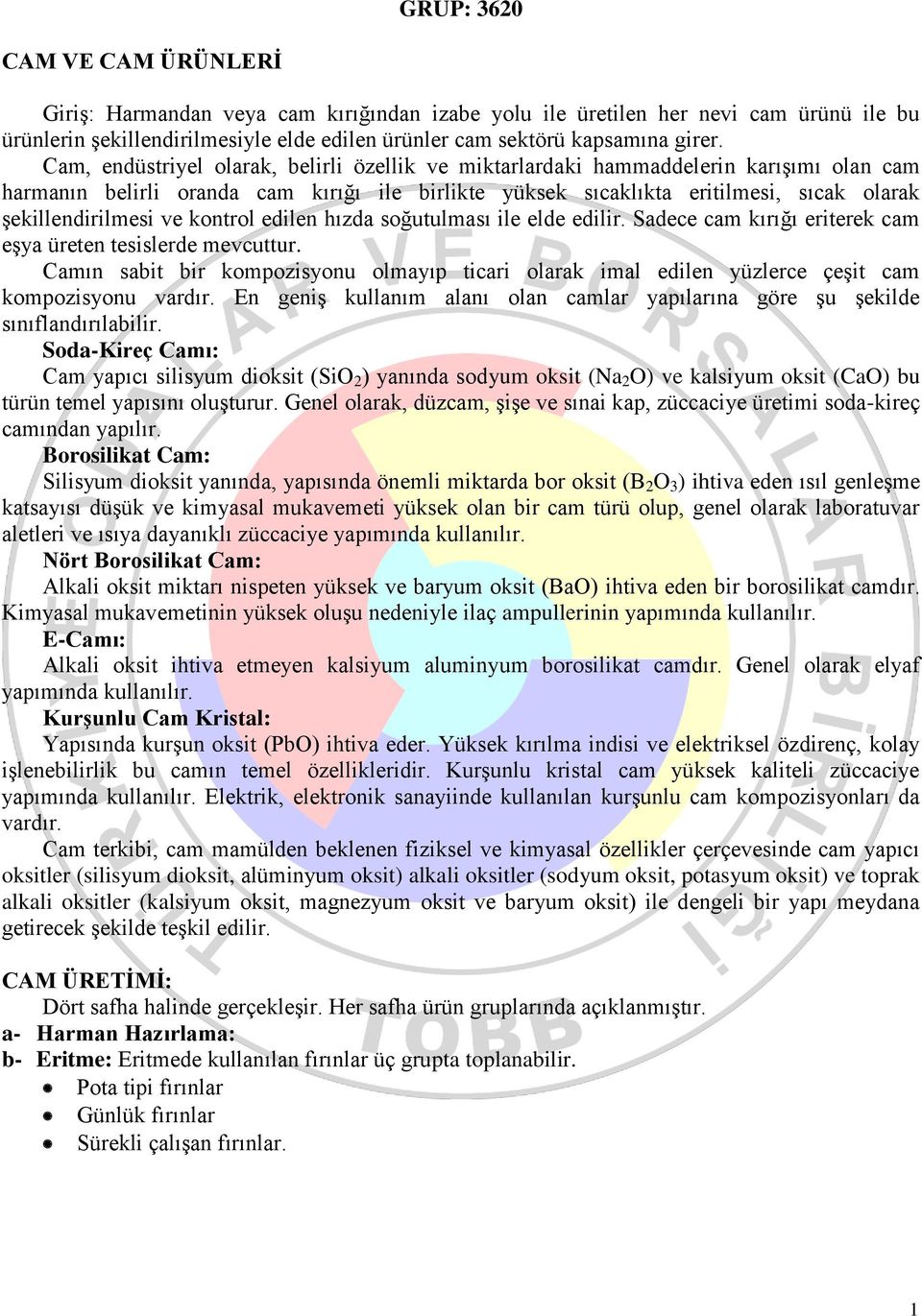 ve kontrol edilen hızda soğutulması ile elde edilir. Sadece cam kırığı eriterek cam eşya üreten tesislerde mevcuttur.