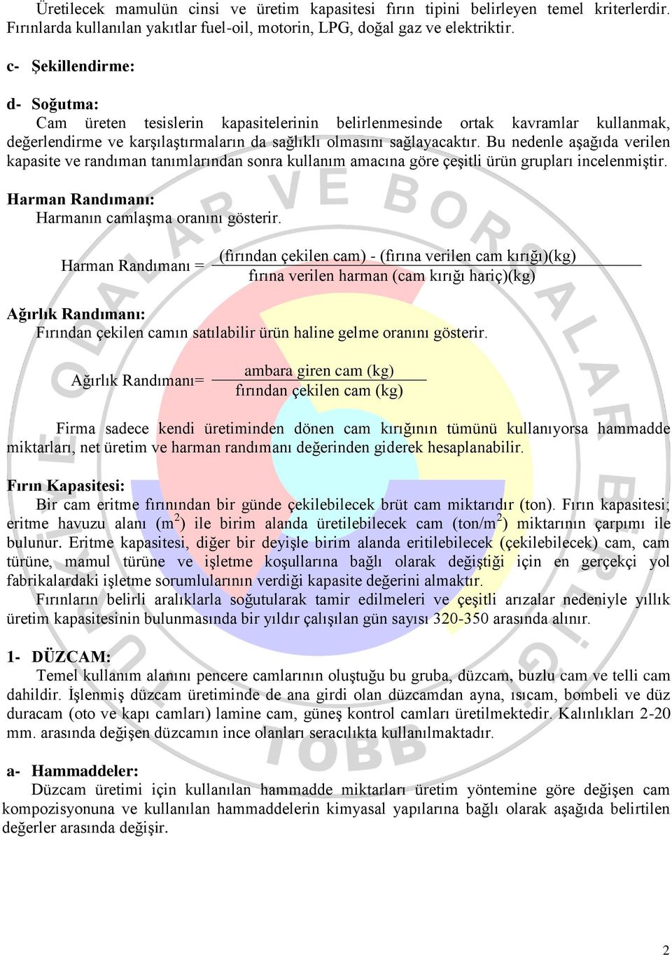 Bu nedenle aşağıda verilen kapasite ve randıman tanımlarından sonra kullanım amacına göre çeşitli ürün grupları incelenmiştir. Harman Randımanı: Harmanın camlaşma oranını gösterir.