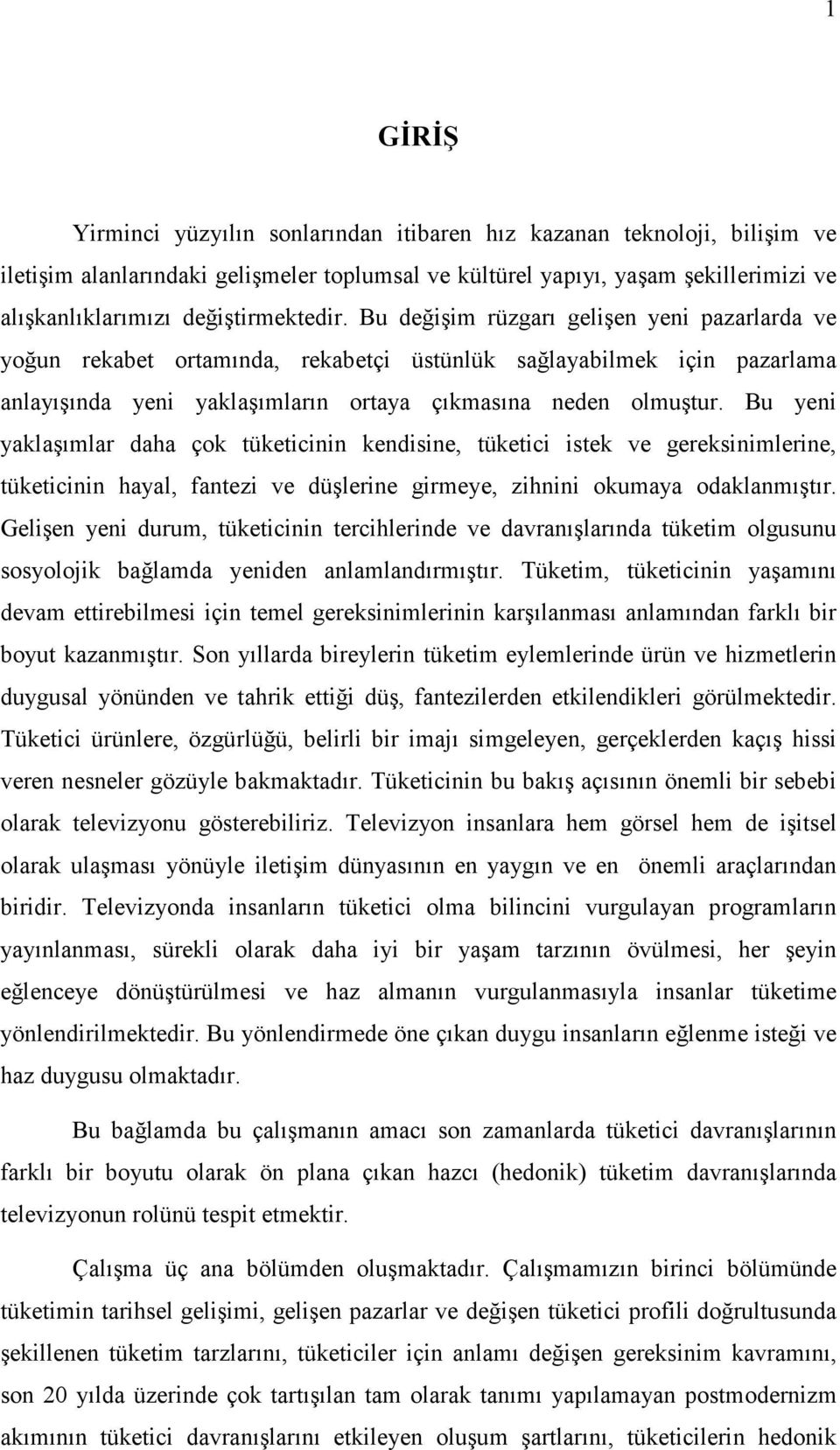 Bu yeni yaklaşımlar daha çok tüketicinin kendisine, tüketici istek ve gereksinimlerine, tüketicinin hayal, fantezi ve düşlerine girmeye, zihnini okumaya odaklanmıştır.