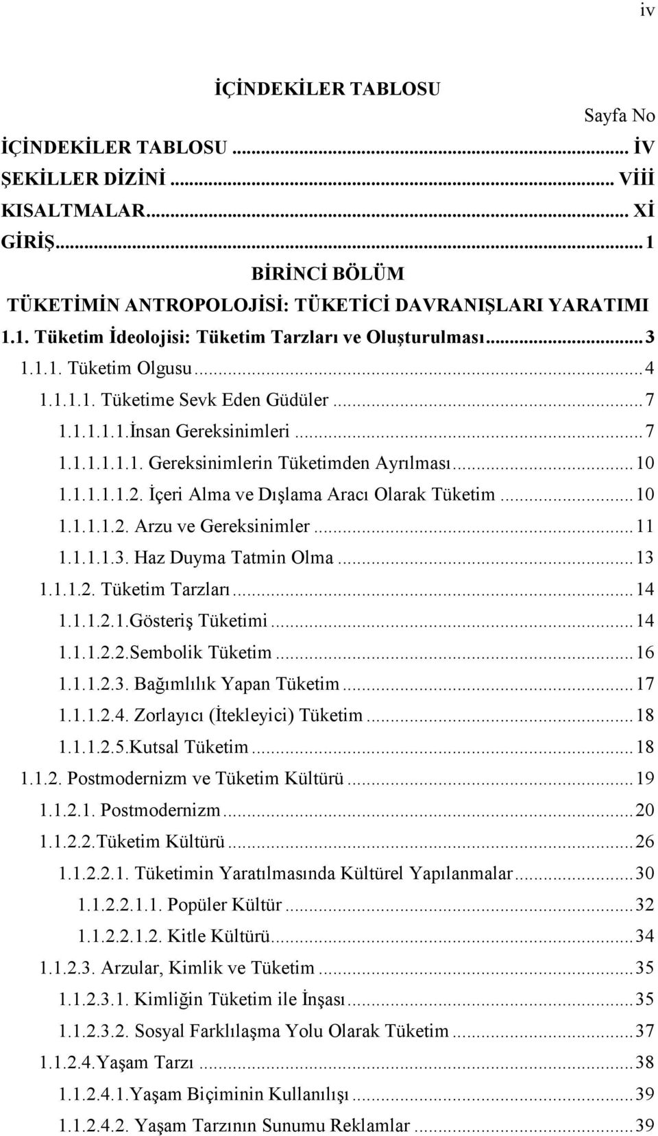 Đçeri Alma ve Dışlama Aracı Olarak Tüketim...10 1.1.1.1.2. Arzu ve Gereksinimler...11 1.1.1.1.3. Haz Duyma Tatmin Olma...13 1.1.1.2. Tüketim Tarzları...14 1.1.1.2.1.Gösteriş Tüketimi...14 1.1.1.2.2.Sembolik Tüketim.