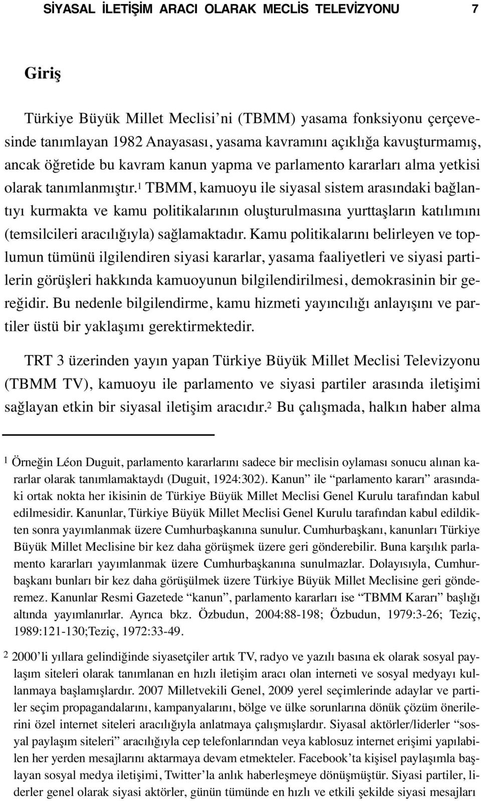 1 TBMM, kamuoyu ile siyasal sistem arasındaki bağlantıyı kurmakta ve kamu politikalarının oluşturulmasına yurttaşların katılımını (temsilcileri aracılığıyla) sağlamaktadır.