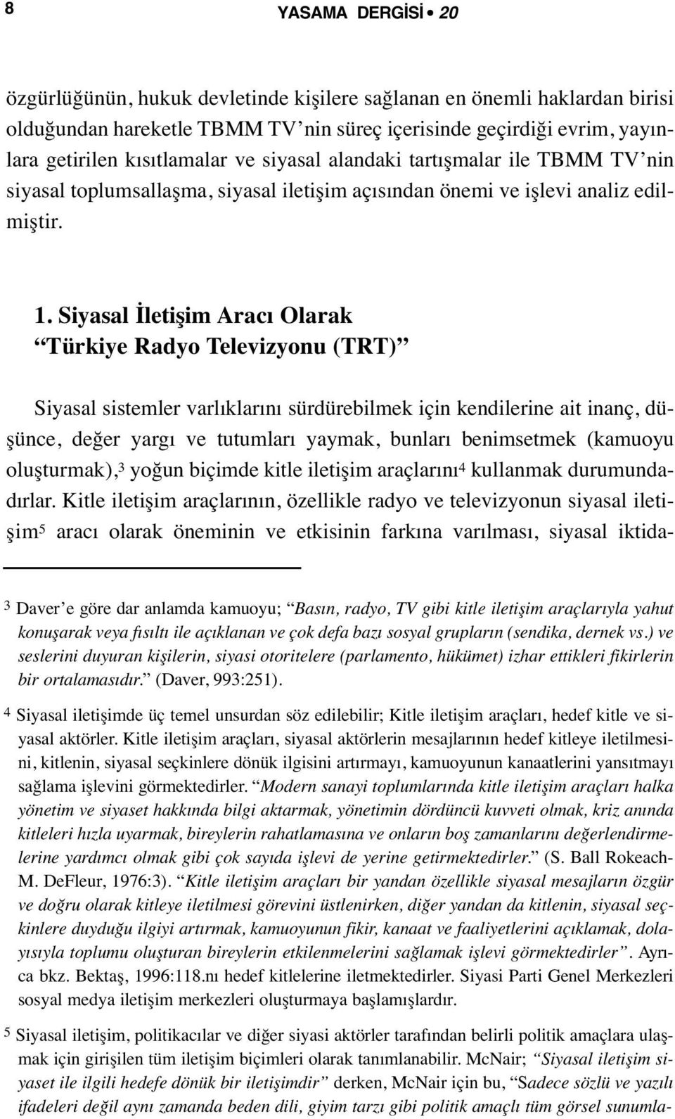 Siyasal İletişim Aracı Olarak Türkiye Radyo Televizyonu (TRT) Siyasal sistemler varlıklarını sürdürebilmek için kendilerine ait inanç, düşünce, değer yargı ve tutumları yaymak, bunları benimsetmek