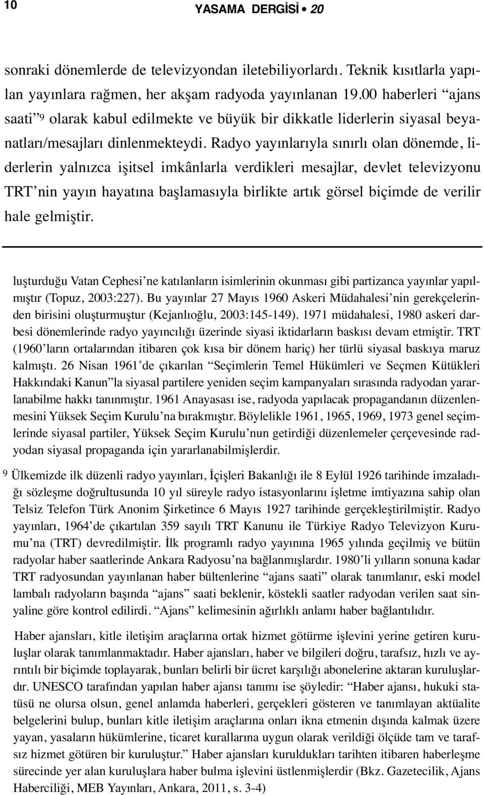 Radyo yayınlarıyla sınırlı olan dönemde, liderlerin yalnızca işitsel imkânlarla verdikleri mesajlar, devlet televizyonu TRT nin yayın hayatına başlamasıyla birlikte artık görsel biçimde de verilir